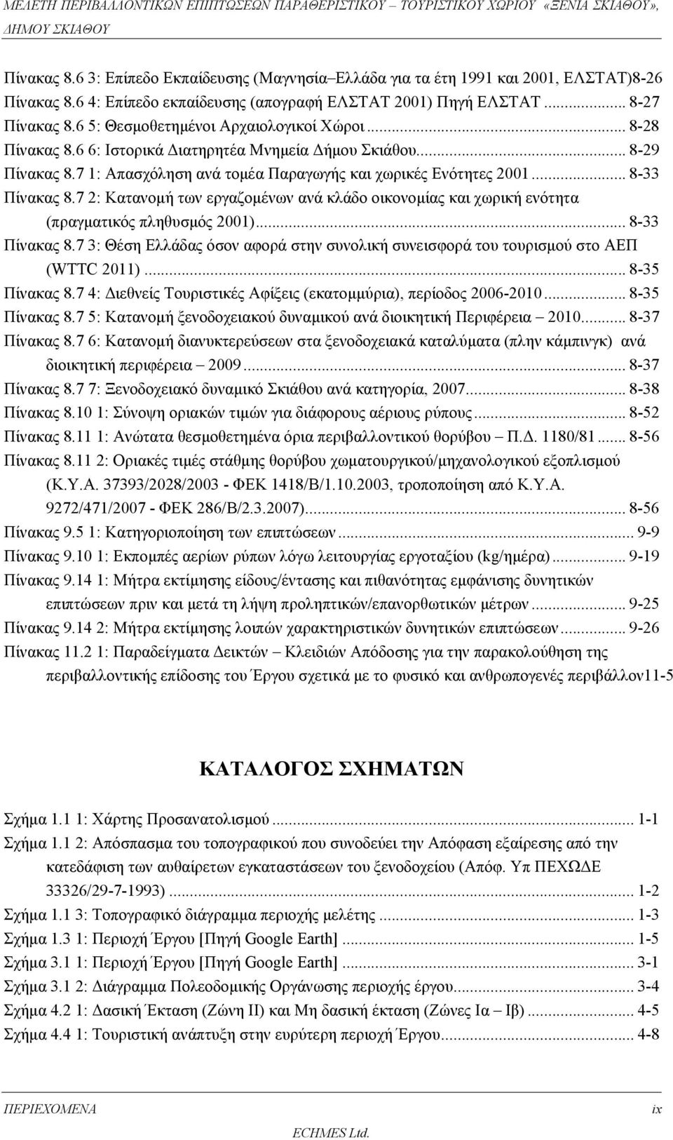 .. 8-33 Πίνακας 8.7 2: Κατανομή των εργαζομένων ανά κλάδο οικονομίας και χωρική ενότητα (πραγματικός πληθυσμός 2001)... 8-33 Πίνακας 8.7 3: Θέση Ελλάδας όσον αφορά στην συνολική συνεισφορά του τουρισμού στο ΑΕΠ (WTTC 2011).