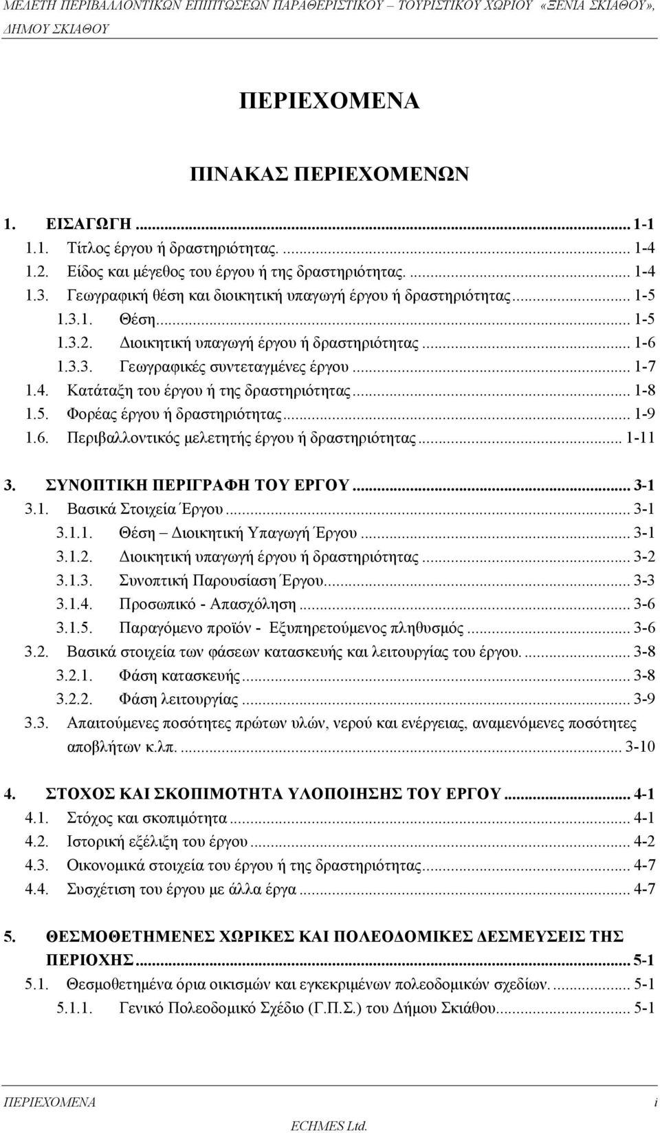 Κατάταξη του έργου ή της δραστηριότητας... 1-8 1.5. Φορέας έργου ή δραστηριότητας... 1-9 1.6. Περιβαλλοντικός μελετητής έργου ή δραστηριότητας... 1-11 3. ΣΥΝΟΠΤΙΚΗ ΠΕΡΙΓΡΑΦΗ ΤΟΥ ΕΡΓΟΥ... 3-1 3.1. Βασικά Στοιχεία Έργου.