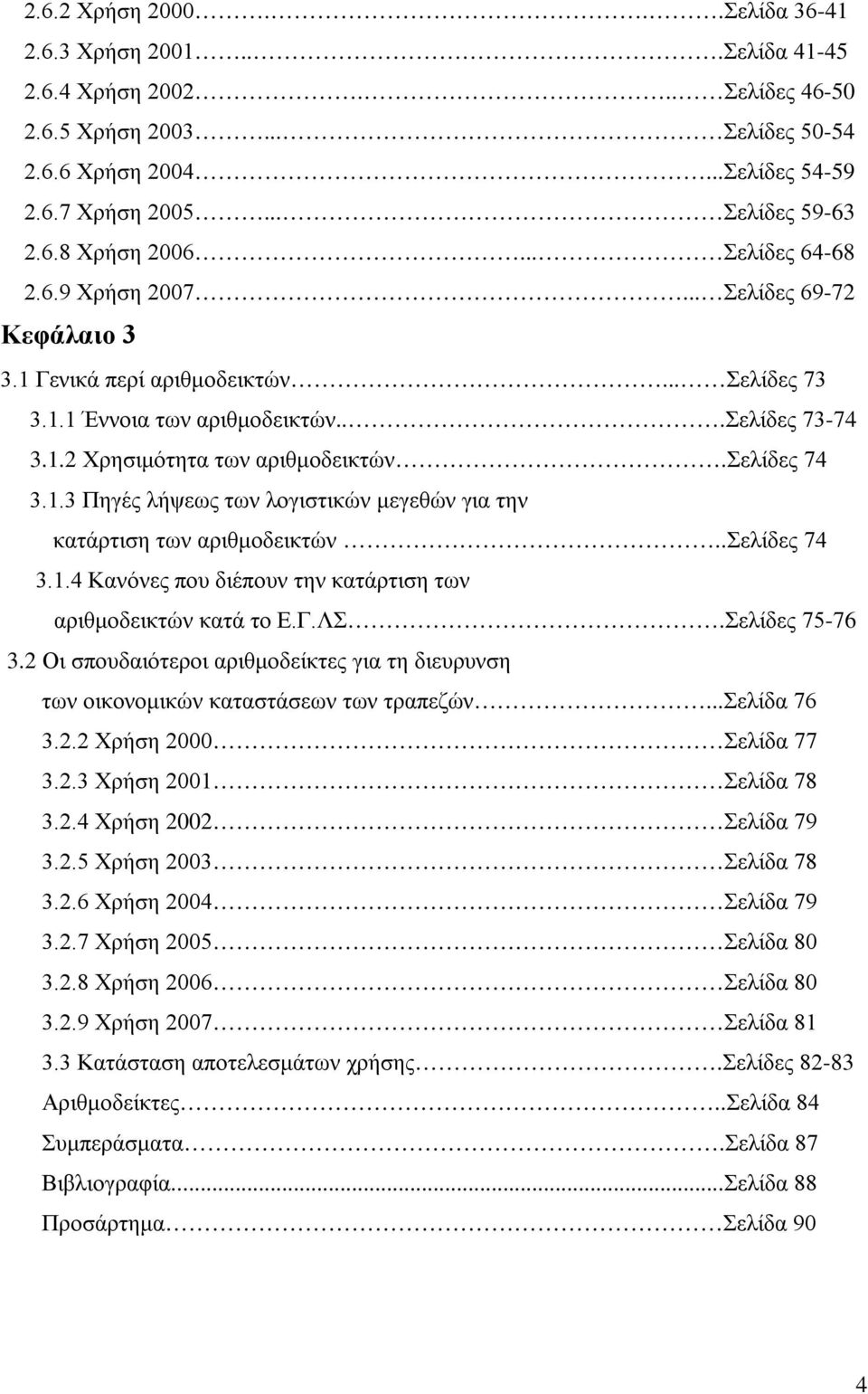 σελίδες 74 3.1.3 Πηγές λήψεως των λογιστικών μεγεθών για την κατάρτιση των αριθμοδεικτών..σελίδες 74 3.1.4 Κανόνες που διέπουν την κατάρτιση των αριθμοδεικτών κατά το Ε.Γ.ΛΣ.Σελίδες 75-76 3.