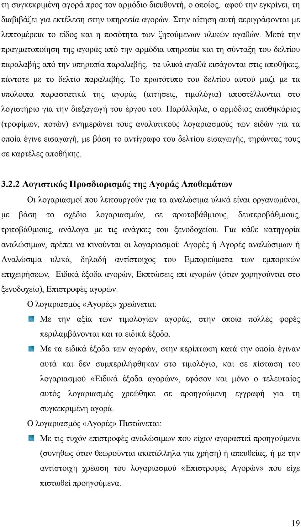 Μετά την πραγματοποίηση της αγοράς από την αρμόδια υπηρεσία και τη σύνταξη του δελτίου παραλαβής από την υπηρεσία παραλαβής, τα υλικά αγαθά εισάγονται στις αποθήκες, πάντοτε με το δελτίο παραλαβής.