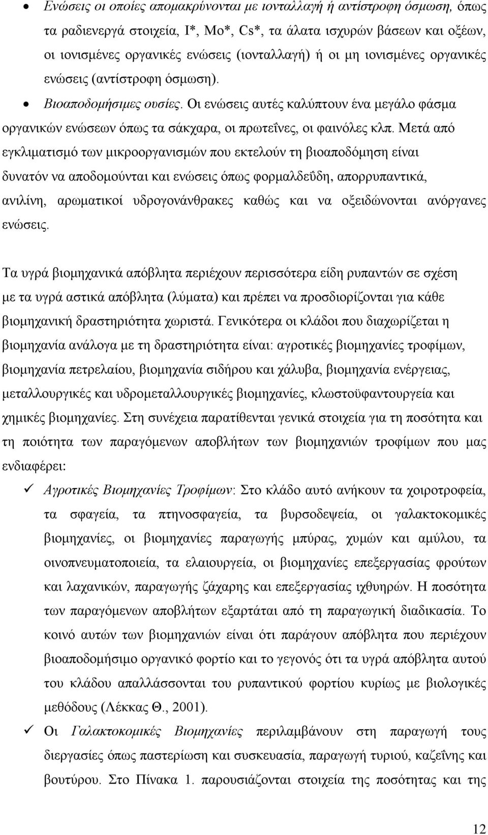 Μετά από εγκλιματισμό των μικροοργανισμών που εκτελούν τη βιοαποδόμηση είναι δυνατόν να αποδομούνται και ενώσεις όπως φορμαλδεΰδη, απορρυπαντικά, ανιλίνη, αρωματικοί υδρογονάνθρακες καθώς και να