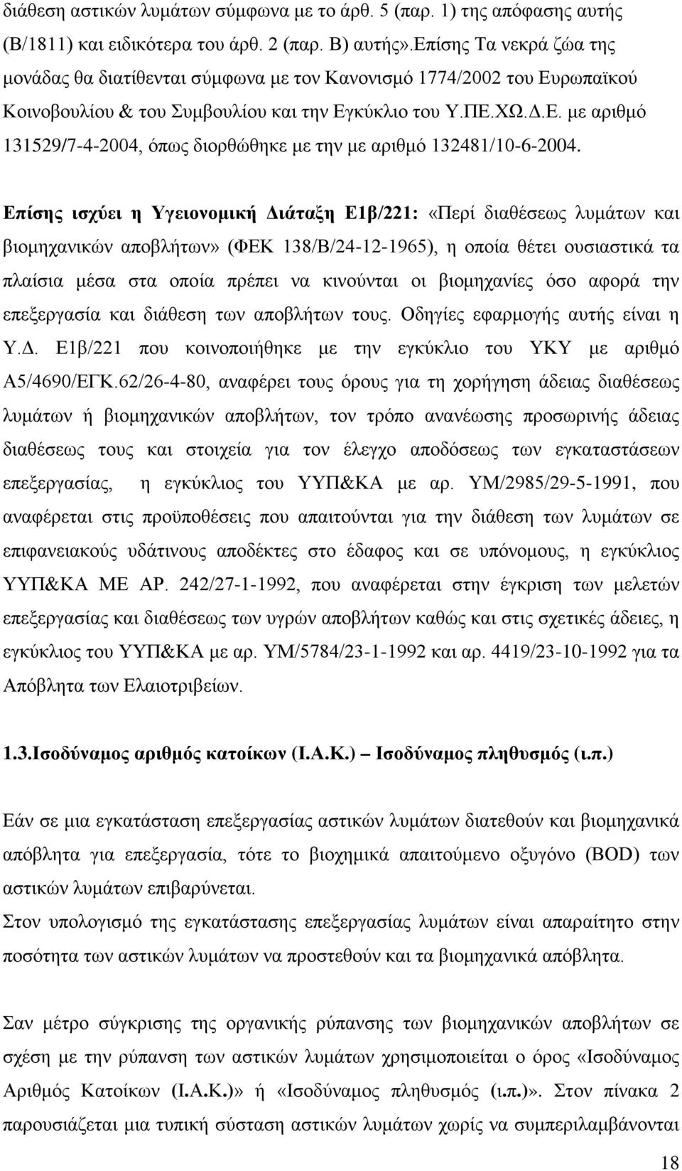 Επίσης ισχύει η Υγειονομική Διάταξη Ε1β/221: «Περί διαθέσεως λυμάτων και βιομηχανικών αποβλήτων» (ΦΕΚ 138/Β/24-12-1965), η οποία θέτει ουσιαστικά τα πλαίσια μέσα στα οποία πρέπει να κινούνται οι