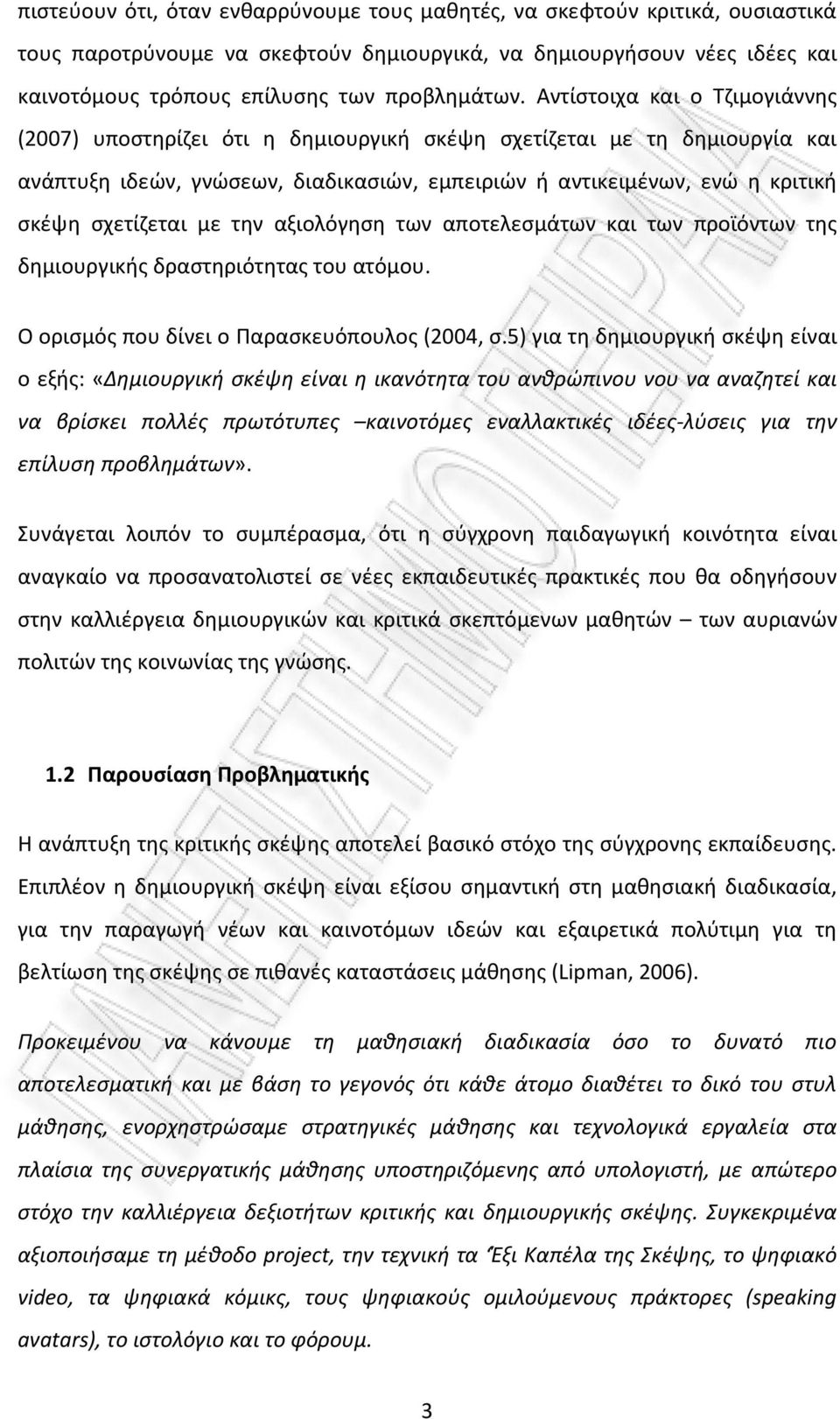 με την αξιολόγηση των αποτελεσμάτων και των προϊόντων της δημιουργικής δραστηριότητας του ατόμου. Ο ορισμός που δίνει ο Παρασκευόπουλος (2004, σ.