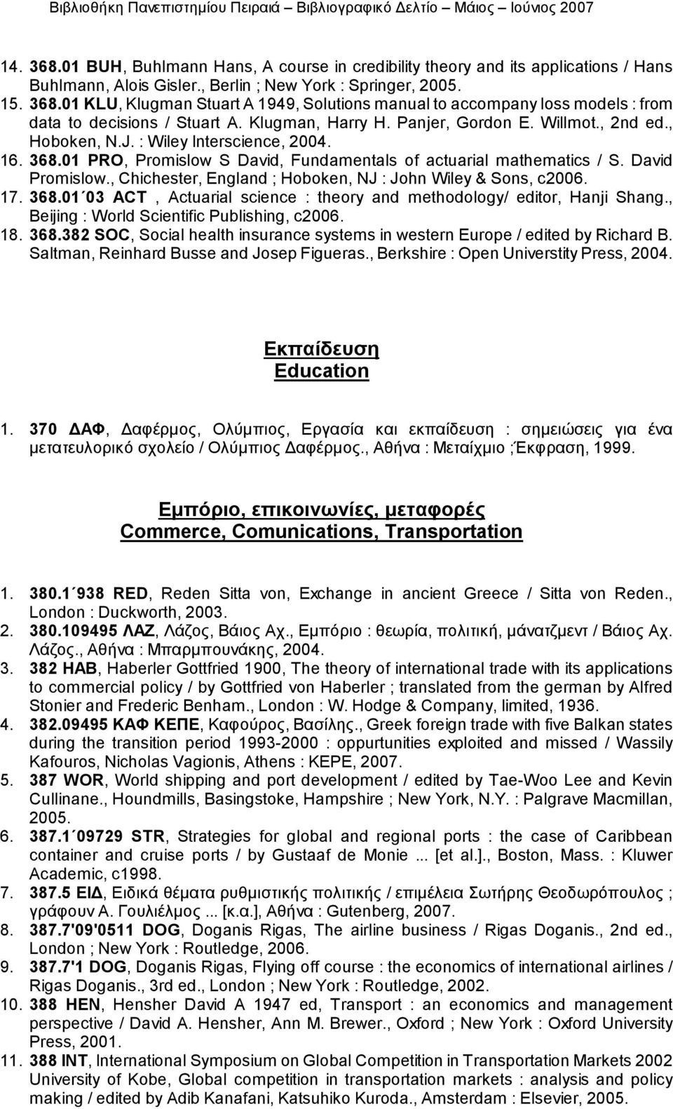 , Chichester, England ; Hoboken, NJ : John Wiley & Sons, c2006. 17. 368.01 03 ACT, Actuarial science : theory and methodology/ editor, Hanji Shang., Beijing : World Scientific Publishing, c2006. 18.