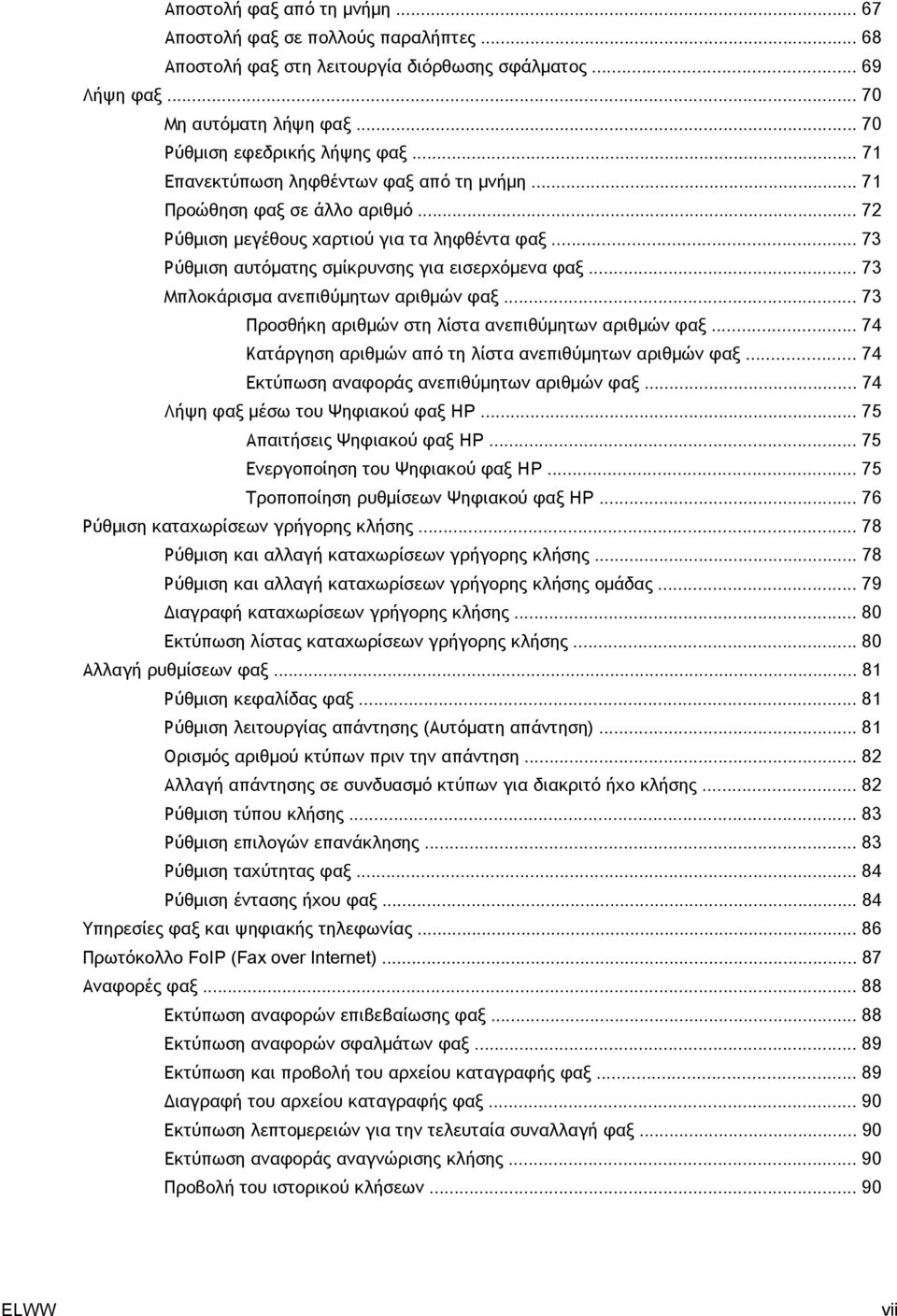 .. 73 Μπλοκάρισμα ανεπιθύμητων αριθμών φαξ... 73 Προσθήκη αριθμών στη λίστα ανεπιθύμητων αριθμών φαξ... 74 Κατάργηση αριθμών από τη λίστα ανεπιθύμητων αριθμών φαξ.