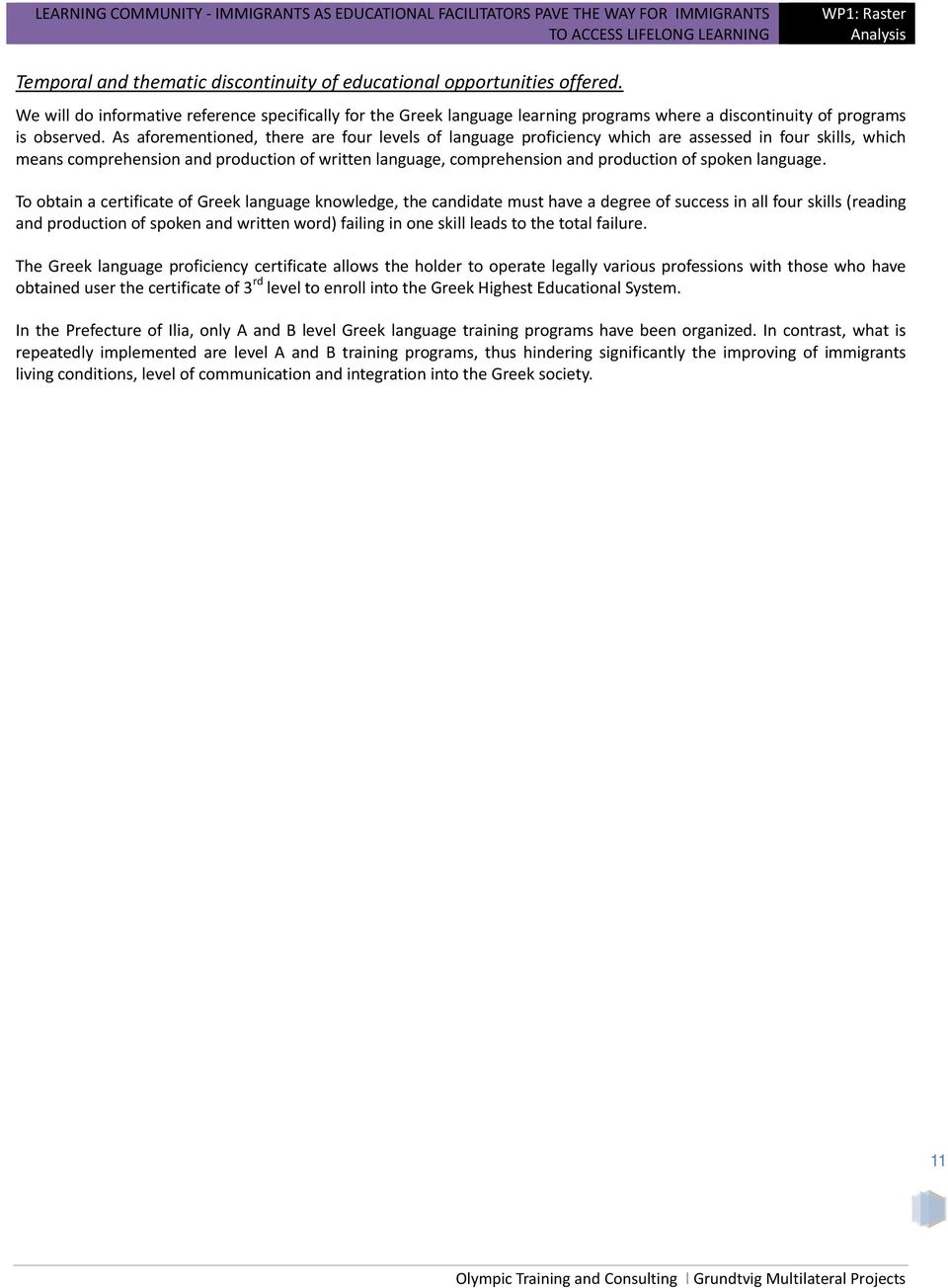 As aforementioned, there are four levels of language proficiency which are assessed in four skills, which means comprehension and production of written language, comprehension and production of