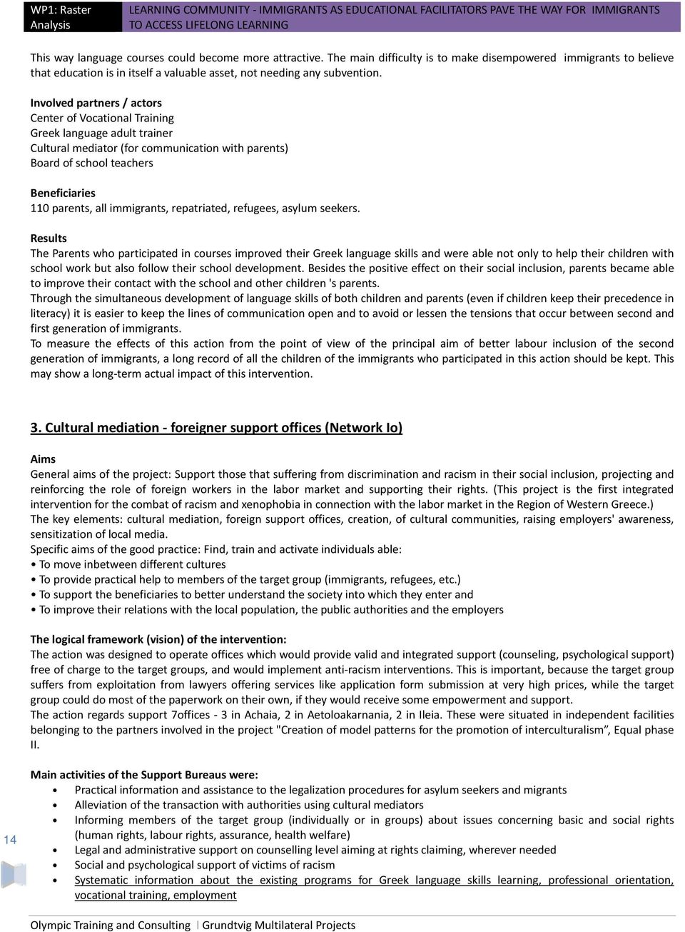 Involved partners / actors Center of Vocational Training Greek language adult trainer Cultural mediator (for communication with parents) Board of school teachers Beneficiaries 110 parents, all