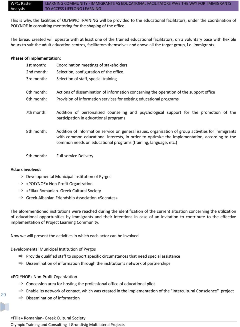 The bireau created will operate with at least one of the trained educational facilitators, on a voluntary base with flexible hours to suit the adult education centres, facilitators themselves and