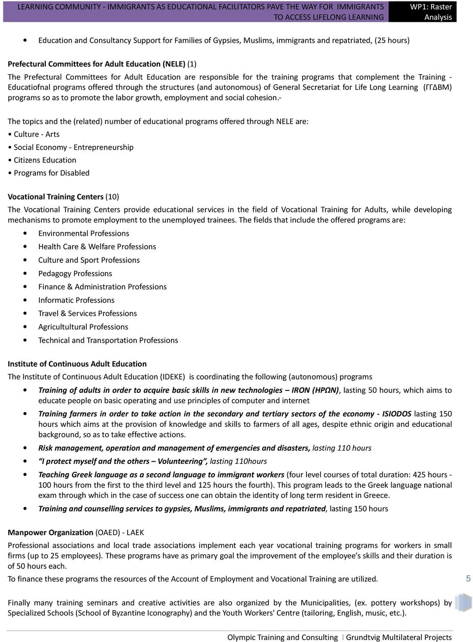 programs offered through the structures (and autonomous) of General Secretariat for Life Long Learning (ΓΓΔΒΜ) programs so as to promote the labor growth, employment and social cohesion.