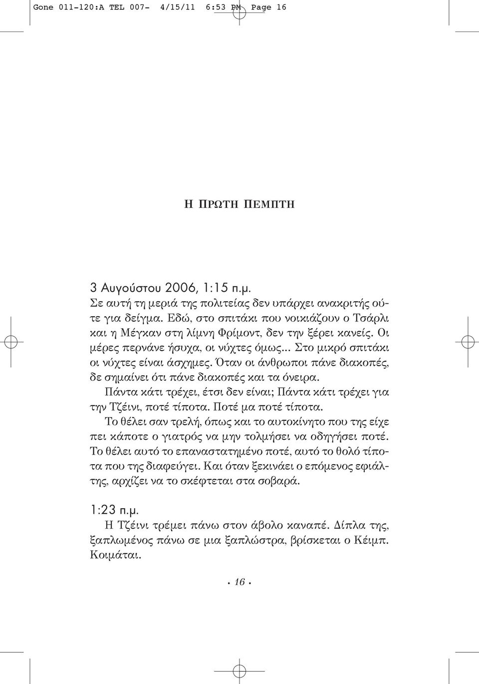 Όταν οι άνθρωποι πάνε διακοπές, δε σημαίνει ότι πάνε διακοπές και τα όνειρα. Πάντα κάτι τρέχει, έτσι δεν είναι; Πάντα κάτι τρέχει για την Τζέινι, ποτέ τίποτα. Ποτέ μα ποτέ τίποτα.