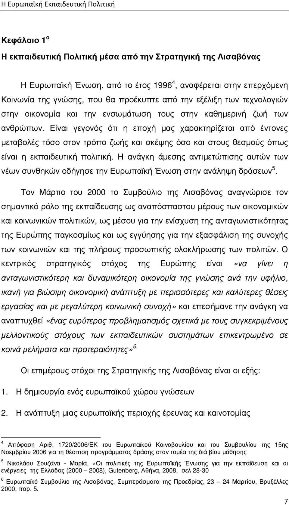 Είναι γεγονός ότι η εποχή µας χαρακτηρίζεται από έντονες µεταβολές τόσο στον τρόπο ζωής και σκέψης όσο και στους θεσµούς όπως είναι η εκπαιδευτική πολιτική.