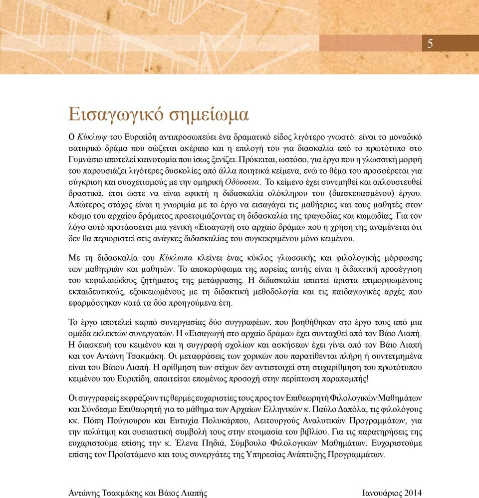 Πρόκειται, ωστόσο, για έργο που η γλωσσική μορφή του παρουσιάζει λιγότερες δυσκολίες από άλλα ποιητικά κείμενα, ενώ το θέμα του προσφέρεται για σύγκριση και συσχετισμούς με την ομηρική Οδύσσεια.