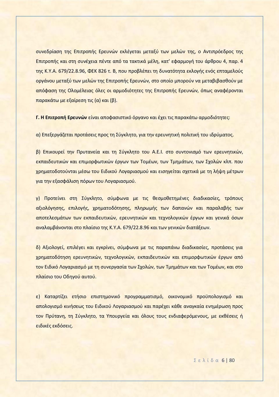 Β, που προβλέπει τη δυνατότητα εκλογής ενός επταμελούς οργάνου μεταξύ των μελών της Επιτροπής Ερευνών, στο οποίο μπορούν να μεταβιβασθούν με απόφαση της Ολομέλειας όλες οι αρμοδιότητες της Επιτροπής