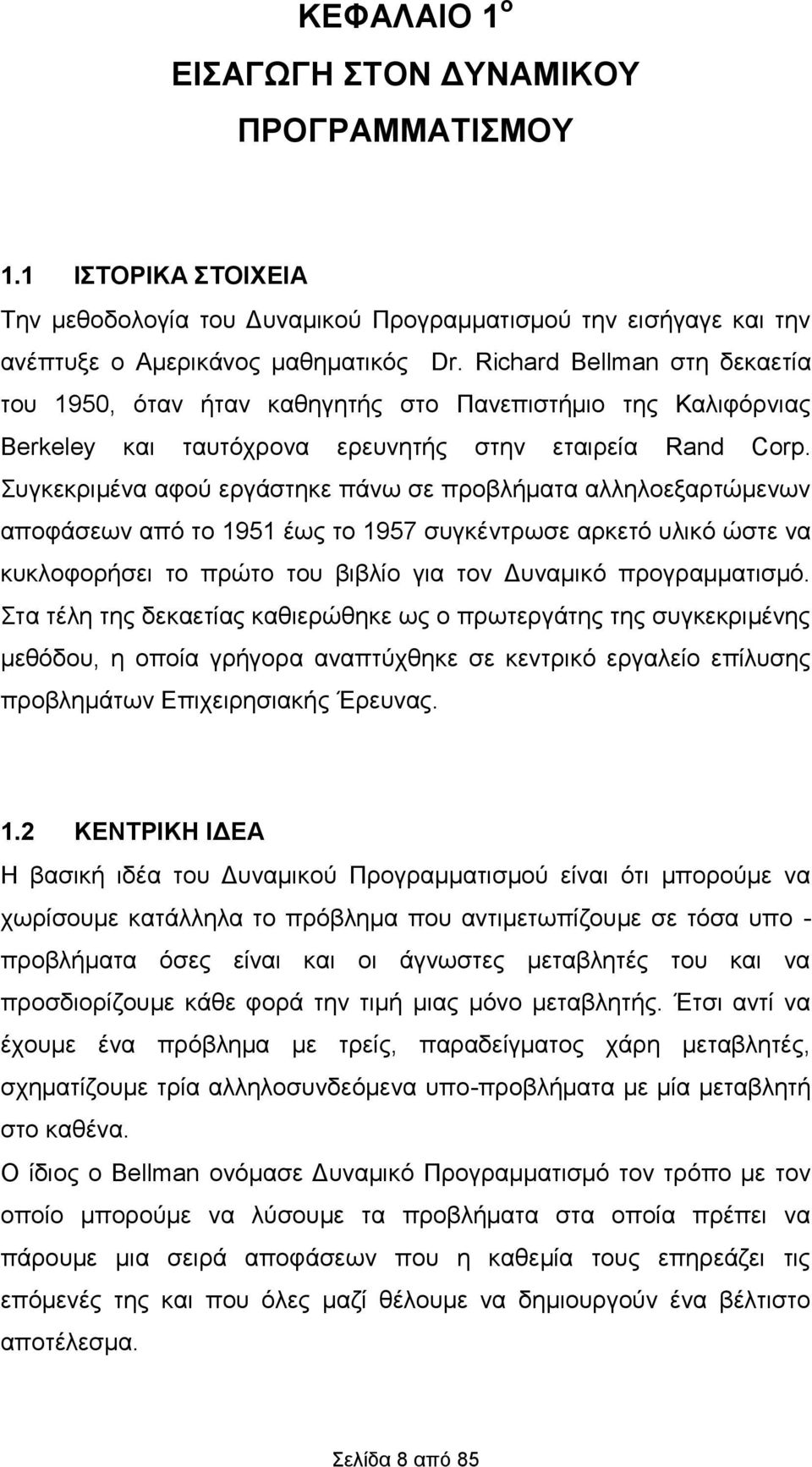 Συγκεκριμένα αφού εργάστηκε πάνω σε προβλήματα αλληλοεξαρτώμενων αποφάσεων από το 95 έως το 957 συγκέντρωσε αρκετό υλικό ώστε να κυκλοφορήσει το πρώτο του βιβλίο για τον Δυναμικό προγραμματισμό.