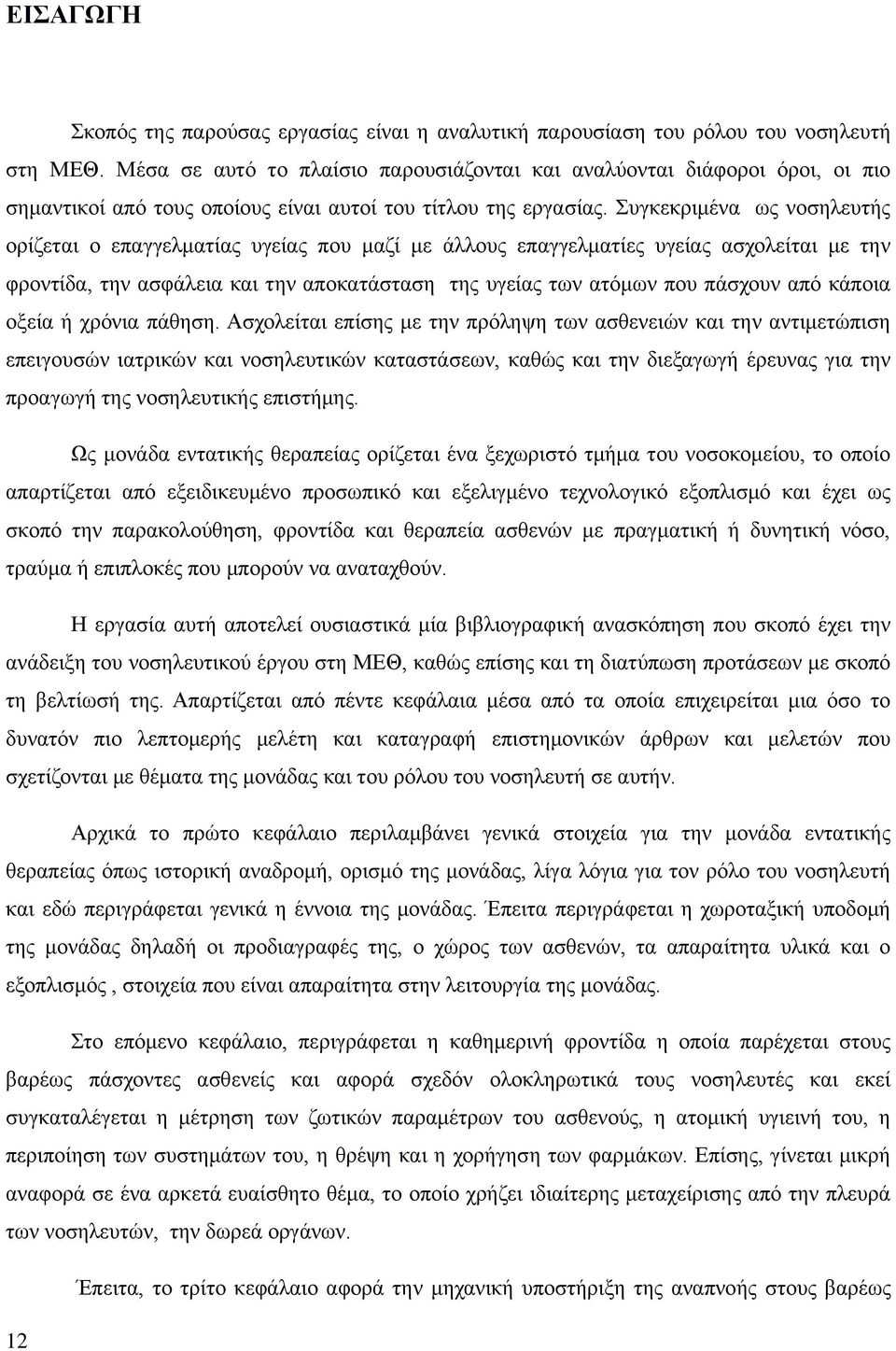 Συγκεκριμένα ως νοσηλευτής ορίζεται ο επαγγελματίας υγείας που μαζί με άλλους επαγγελματίες υγείας ασχολείται με την φροντίδα, την ασφάλεια και την αποκατάσταση της υγείας των ατόμων που πάσχουν από