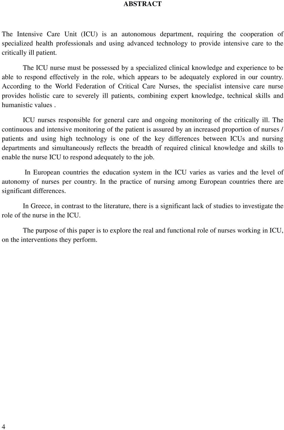 The ICU nurse must be possessed by a specialized clinical knowledge and experience to be able to respond effectively in the role, which appears to be adequately explored in our country.