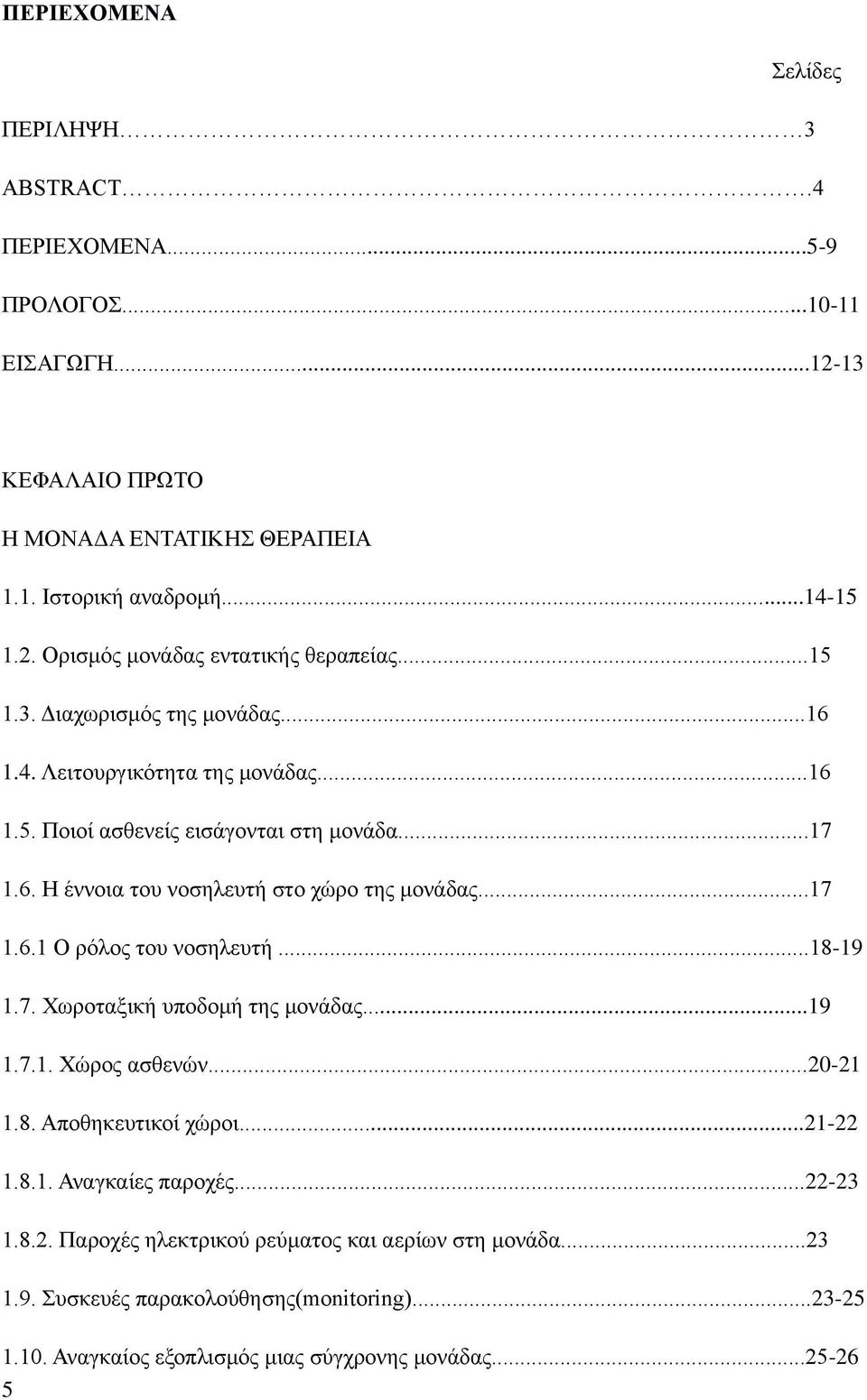 ..18-19 1.7. Χωροταξική υποδομή της μονάδας...19 1.7.1. Χώρος ασθενών...20-21 1.8. Αποθηκευτικοί χώροι...21-22 1.8.1. Αναγκαίες παροχές...22-23 1.8.2. Παροχές ηλεκτρικού ρεύματος και αερίων στη μονάδα.