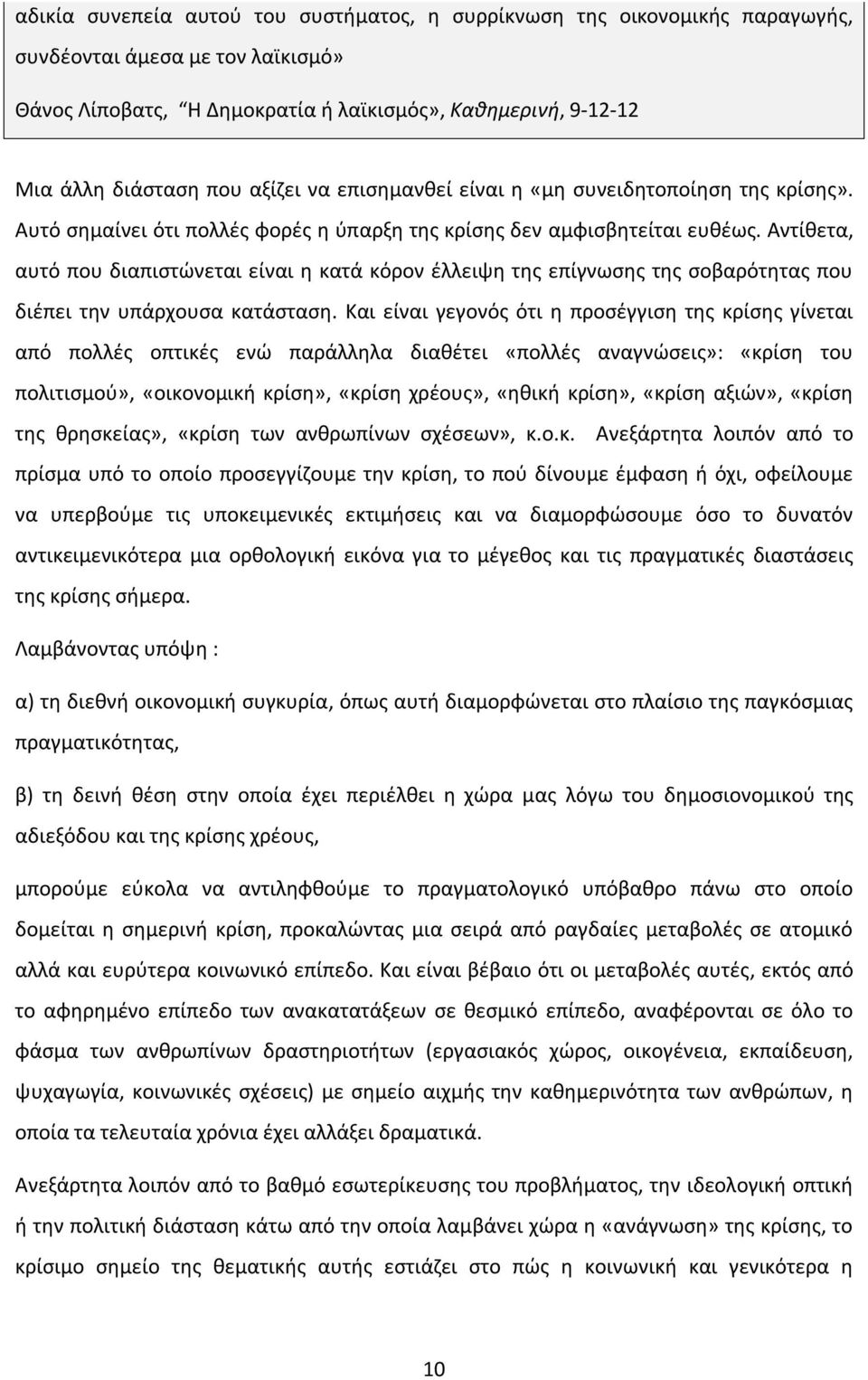 Αντίθετα, αυτό που διαπιστώνεται είναι η κατά κόρον έλλειψη της επίγνωσης της σοβαρότητας που διέπει την υπάρχουσα κατάσταση.