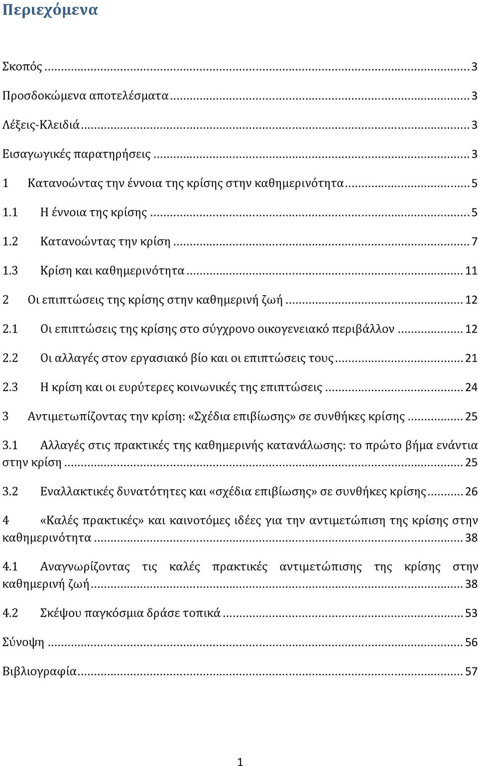 .. 21 2.3 Η κρίση και οι ευρύτερες κοινωνικές της επιπτώσεις... 24 3 Αντιμετωπίζοντας την κρίση: «Σχέδια επιβίωσης» σε συνθήκες κρίσης... 25 3.