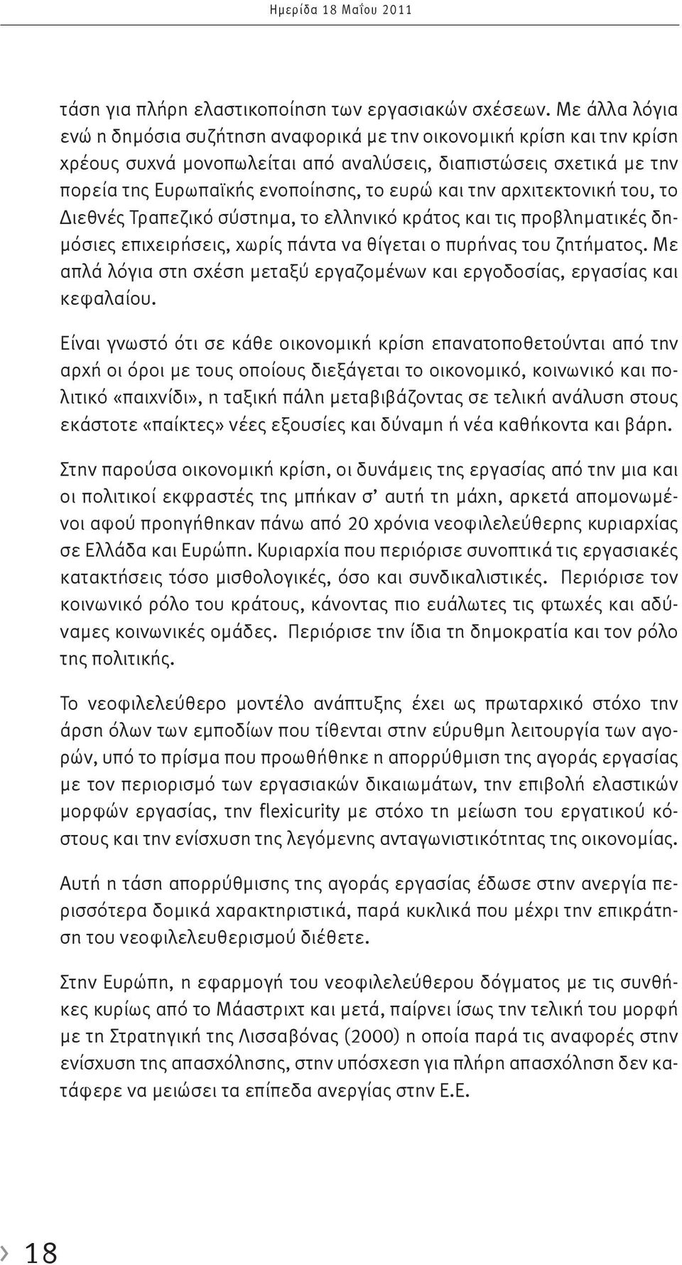 την αρχιτεκτονική του, το Διεθνές Τραπεζικό σύστημα, το ελληνικό κράτος και τις προβληματικές δημόσιες επιχειρήσεις, χωρίς πάντα να θίγεται ο πυρήνας του ζητήματος.