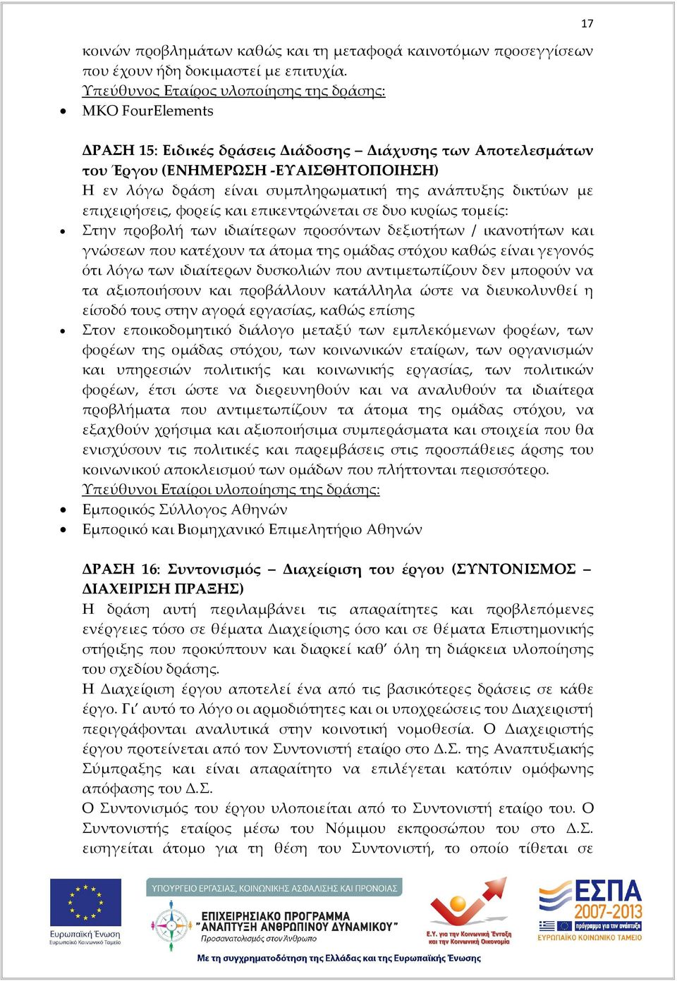 ανάπτυξης δικτύων με επιχειρήσεις, φορείς και επικεντρώνεται σε δυο κυρίως τομείς: Στην προβολή των ιδιαίτερων προσόντων δεξιοτήτων / ικανοτήτων και γνώσεων που κατέχουν τα άτομα της ομάδας στόχου