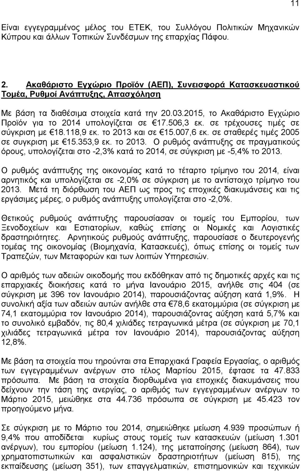 2015, το Ακαθάριστο Εγχώριο Προϊόν για το 2014 υπολογίζεται σε 17.506,3 εκ. σε τρέχουσες τιμές σε σύγκριση με 18.118,9 εκ. το 2013 και σε 15.007,6 εκ. σε σταθερές τιμές 2005 σε συγκριση με 15.