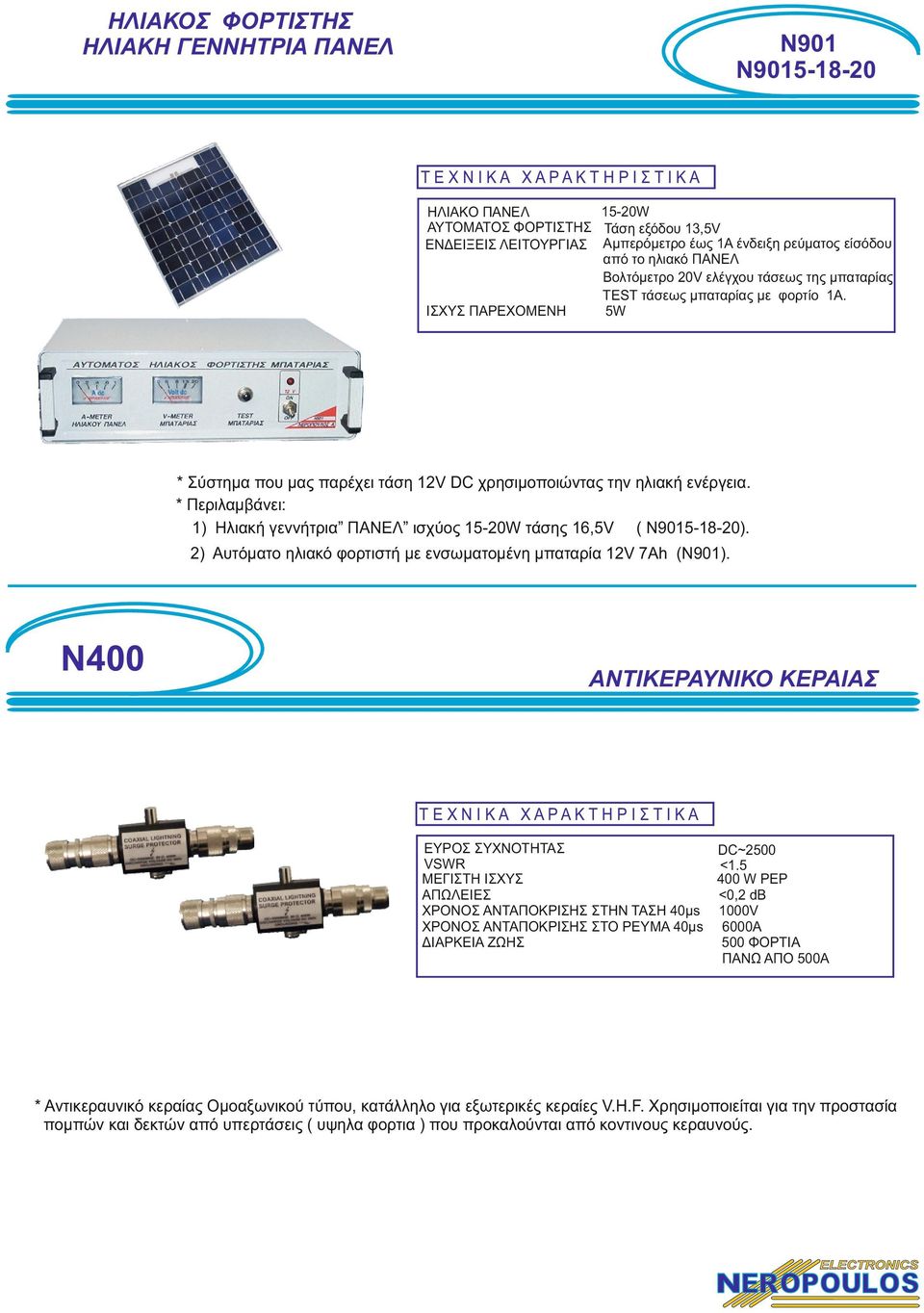 * Περιλαμβάνει: ) Ηλιακή γεννήτρια ΠΑΝΕΛ ισχύος -0W τάσης,v ( N90--0). ) Αυτόματο ηλιακό φορτιστή με ενσωματομένη μπαταρία V Ah (N90). Ν00 ΑΝΤΙΚΕΡΑΥΝΙΚΟ ΚΕΡΑΙΑΣ ΕΥΡΟΣ ΣΥΧΝΟΤΗΤΑΣ DC~00 VSWR <.