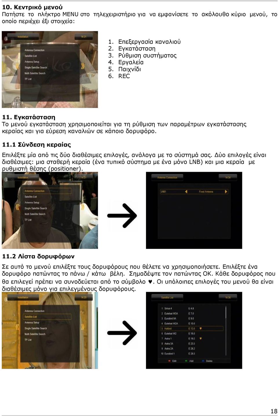 Εγκατάσταση Το μενού εγκατάσταση χρησιμοποιείται για τη ρύθμιση των παραμέτρων εγκατάστασης κεραίας και για εύρεση καναλιών σε κάποιο δορυφόρο. 11.