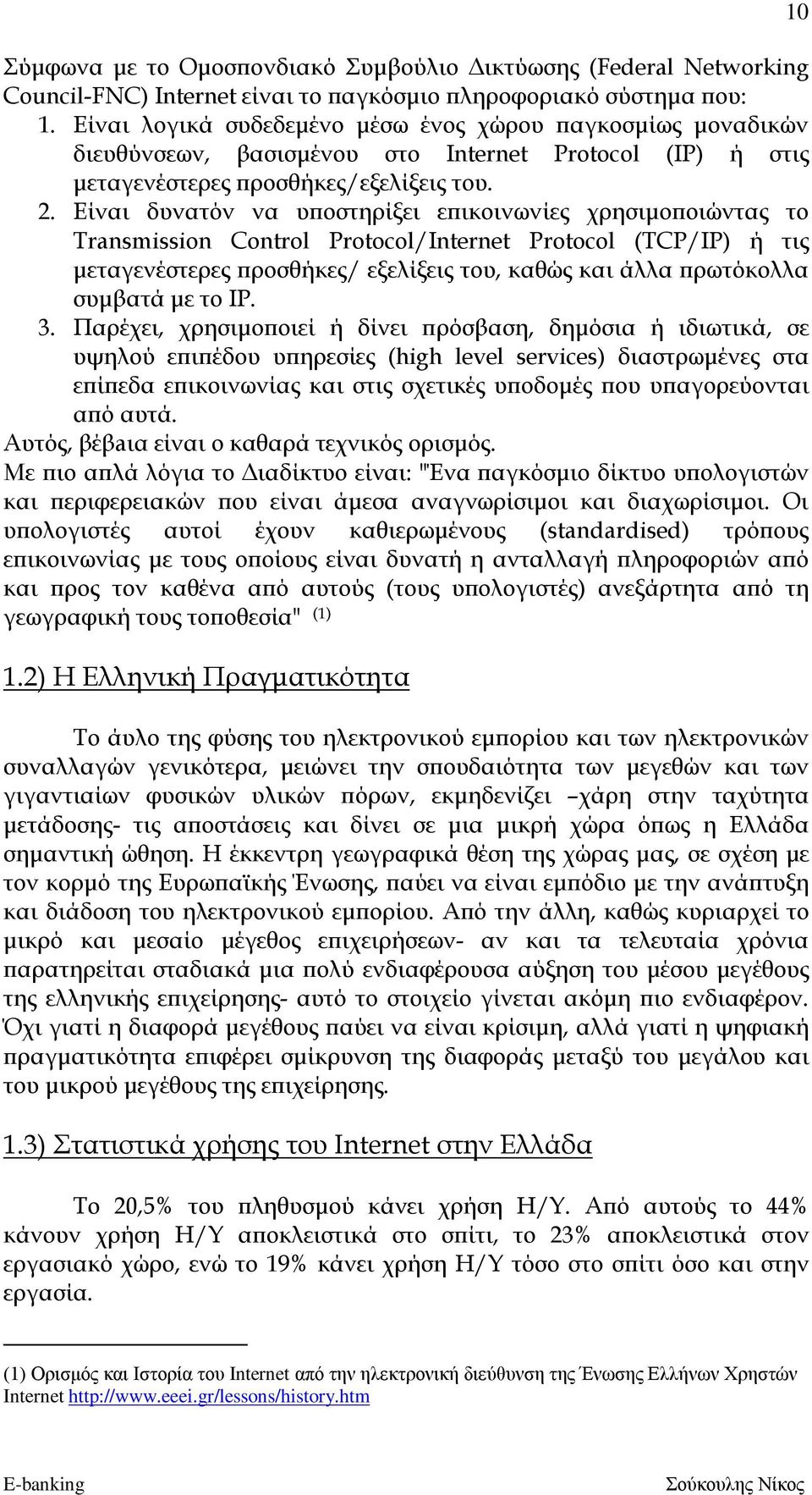 Είναι δυνατόν να υποστηρίξει επικοινωνίες χρησιμοποιώντας το Transmission Control Protocol/Internet Protocol (TCP/IP) ή τις μεταγενέστερες προσθήκες/ εξελίξεις του, καθώς και άλλα πρωτόκολλα συμβατά