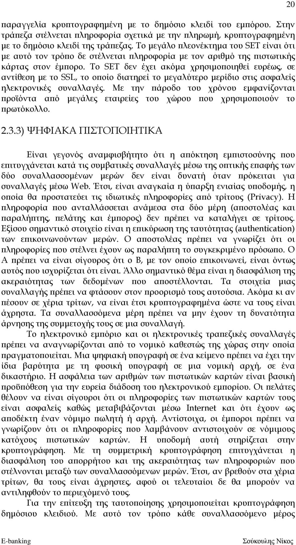 Το SET δεν έχει ακόμα χρησιμοποιηθεί ευρέως, σε αντίθεση με το SSL, το οποίο διατηρεί το μεγαλύτερο μερίδιο στις ασφαλείς ηλεκτρονικές συναλλαγές.