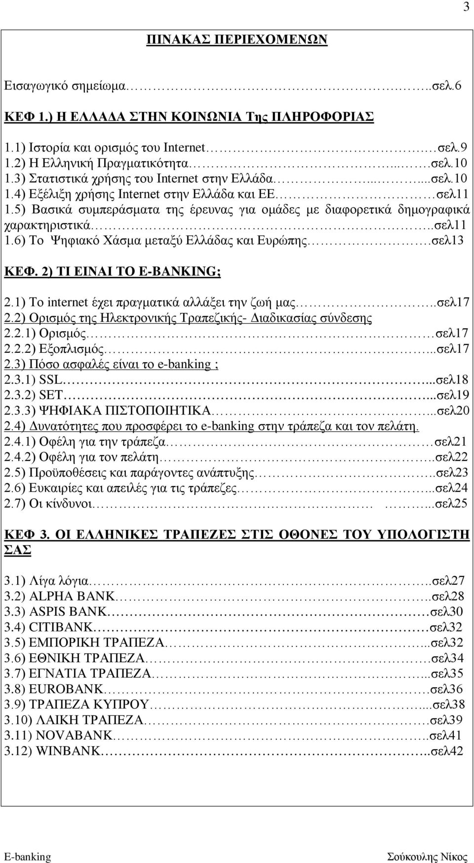 5) Βασικά συμπεράσματα της έρευνας για ομάδες με διαφορετικά δημογραφικά χαρακτηριστικά..σελ11 1.6) Το Ψηφιακό Χάσμα μεταξύ Ελλάδας και Ευρώπης.σελ13 ΚΕΦ. 2) ΤΙ ΕΙΝΑΙ ΤΟ E-BANKING; 2.