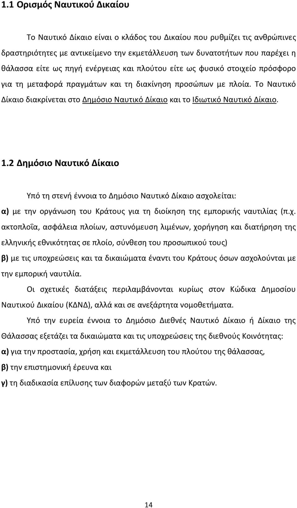 Το Ναυτικό Δίκαιο διακρίνεται στο Δημόσιο Ναυτικό Δίκαιο και το Ιδιωτικό Ναυτικό Δίκαιο. 1.