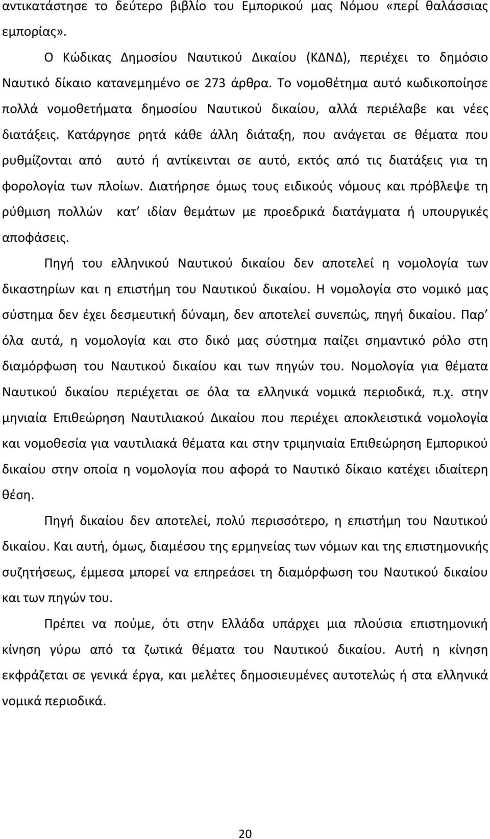 Κατάργησε ρητά κάθε άλλη διάταξη, που ανάγεται σε θέματα που ρυθμίζονται από αυτό ή αντίκεινται σε αυτό, εκτός από τις διατάξεις για τη φορολογία των πλοίων.