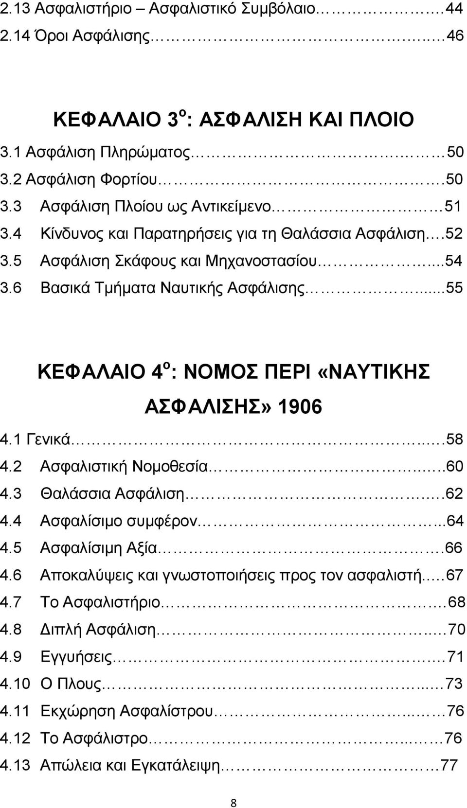 ..55 ΚΕΦΑΛΑΙΟ 4 ο : ΝΟΜΟΣ ΠΕΡΙ «ΝΑΥΤΙΚΗΣ ΑΣΦΑΛΙΣΗΣ» 1906 4.1 Γενικά...58 4.2 Ασφαλιστική Νοµοθεσία....60 4.3 Θαλάσσια Ασφάλιση..62 4.4 Ασφαλίσιµο συµφέρον...64 4.5 Ασφαλίσιµη Αξία.66 4.