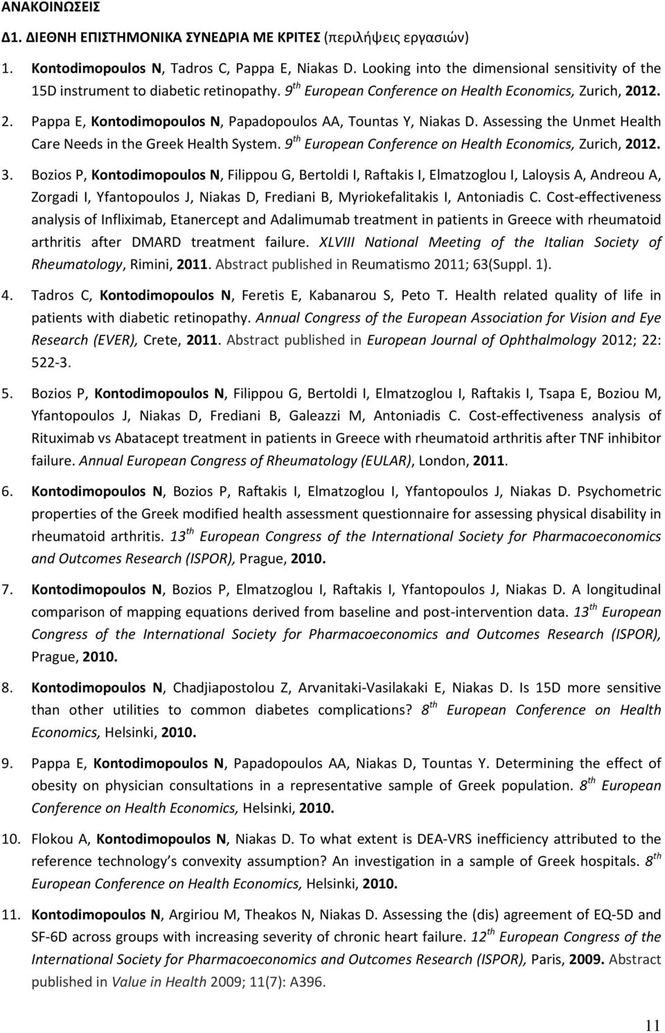 12. 2. Pappa E, Kontodimopoulos N, Papadopoulos AA, Tountas Y, Niakas D. Assessing the Unmet Health Care Needs in the Greek Health System. 9 th European Conference on Health Economics, Zurich, 2012.