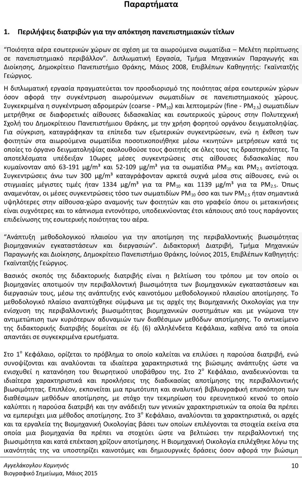 Η διπλωματική εργασία πραγματεύεται τον προσδιορισμό της ποιότητας αέρα εσωτερικών χώρων όσον αφορά την συγκέντρωση αιωρούμενων σωματιδίων σε πανεπιστημιακούς χώρους.