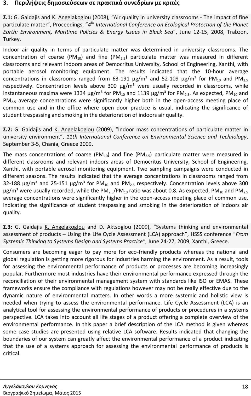 Environment, Maritime Policies & Energy Issues in Black Sea, June 12-15, 2008, Trabzon, Turkey. Indoor air quality in terms of particulate matter was determined in university classrooms.