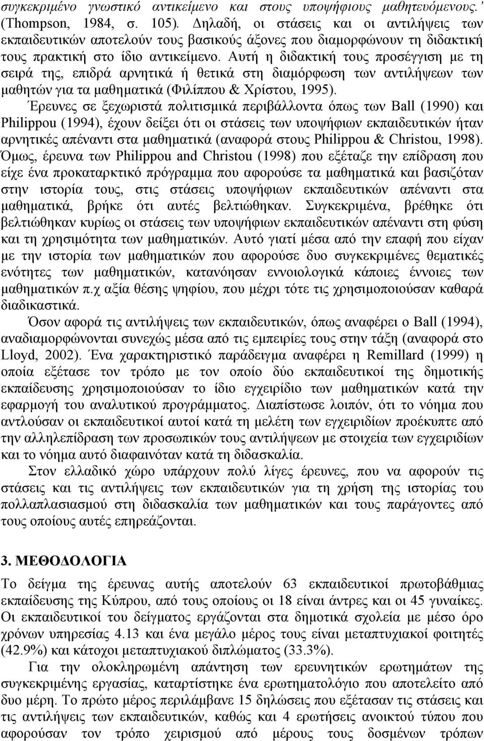 Αυτή η διδακτική τους προσέγγιση με τη σειρά της, επιδρά αρνητικά ή θετικά στη διαμόρφωση των αντιλήψεων των μαθητών για τα μαθηματικά (Φιλίππου & Χρίστου, 1995).