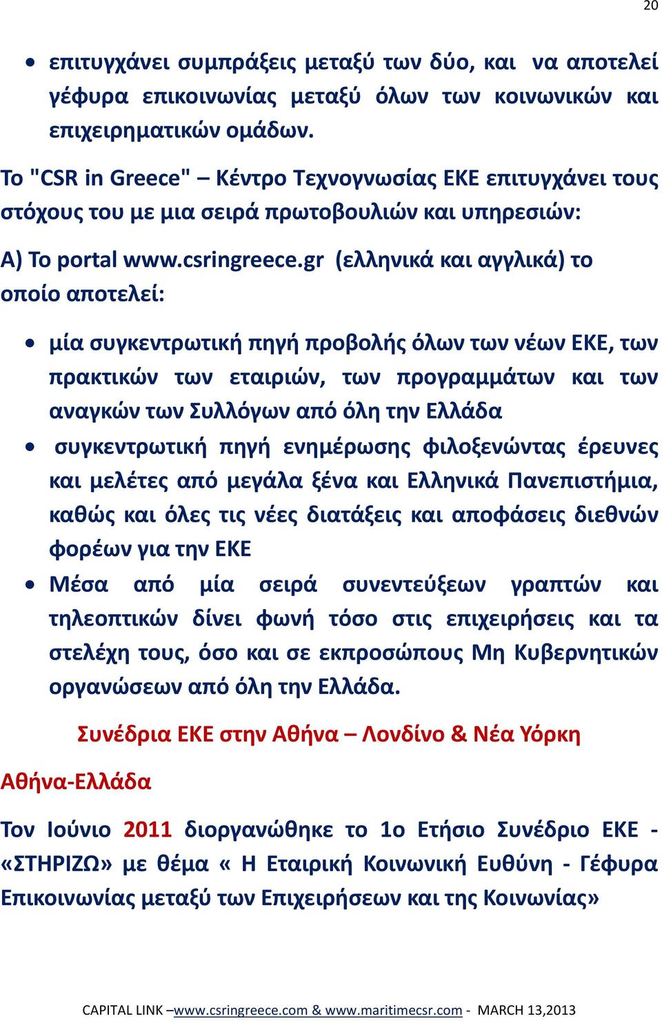 gr (ελληνικά και αγγλικά) το οποίο αποτελεί: μία συγκεντρωτική πηγή προβολής όλων των νέων ΕΚΕ, των πρακτικών των εταιριών, των προγραμμάτων και των αναγκών των Συλλόγων από όλη την Ελλάδα