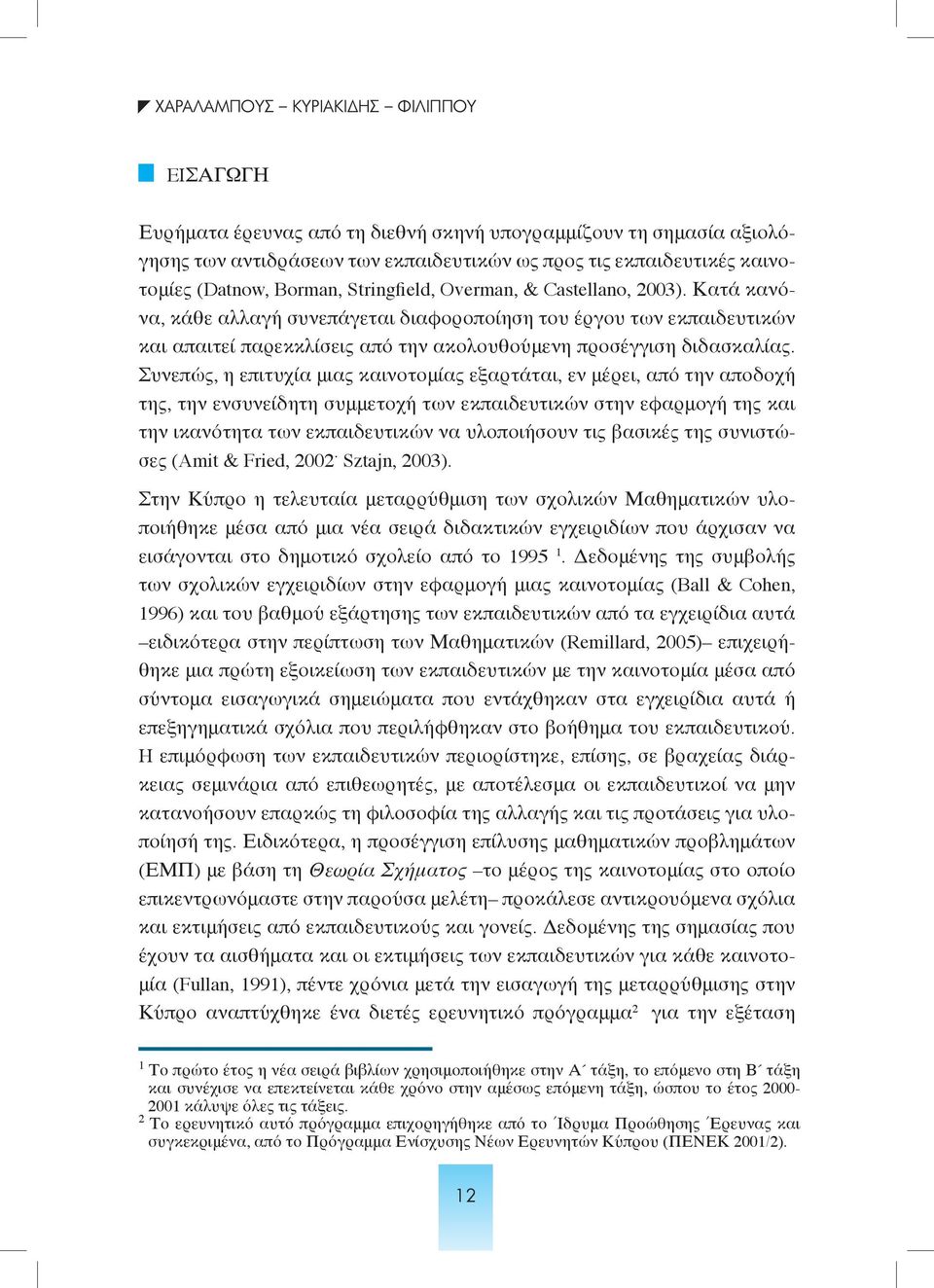 Συνεπώς, η επιτυχία μιας καινοτομίας εξαρτάται, εν μέρει, από την αποδοχή της, την ενσυνείδητη συμμετοχή των εκπαιδευτικών στην εφαρμογή της και την ικανότητα των εκπαιδευτικών να υλοποιήσουν τις