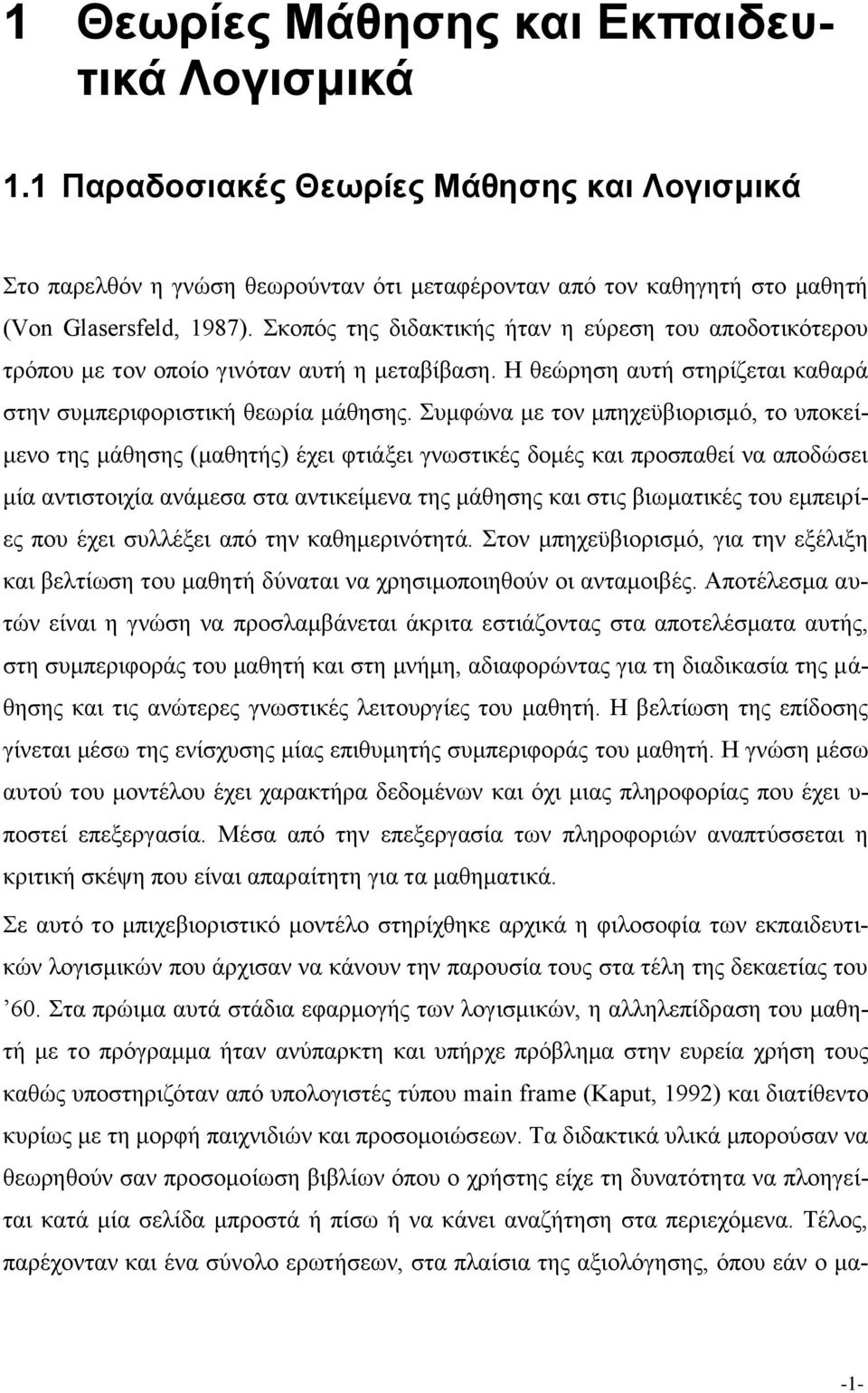 Συμφώνα με τον μπηχεϋβιορισμό, το υποκείμενο της μάθησης (μαθητής) έχει φτιάξει γνωστικές δομές και προσπαθεί να αποδώσει μία αντιστοιχία ανάμεσα στα αντικείμενα της μάθησης και στις βιωματικές του