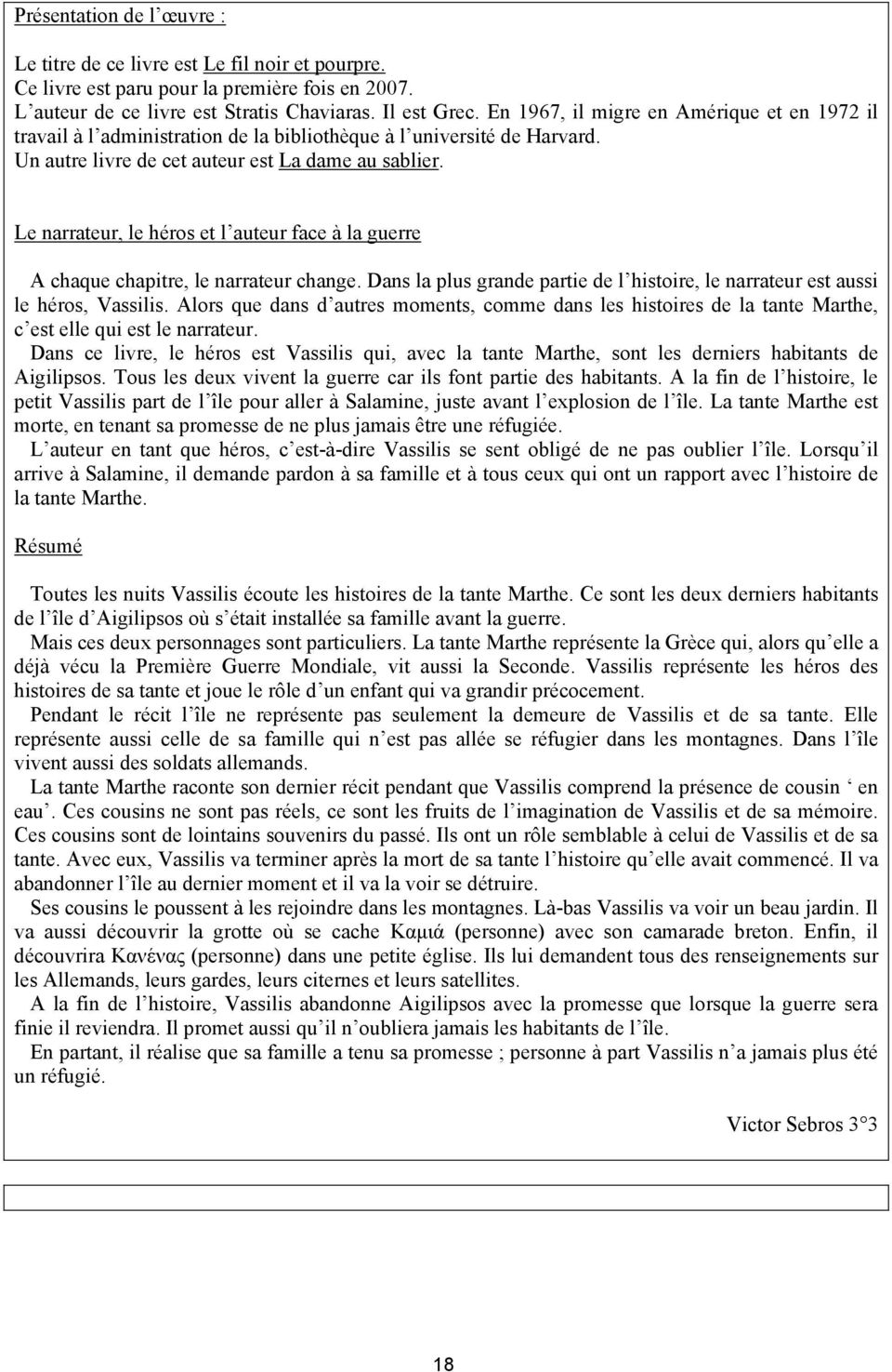 Le narrateur, le héros et l auteur face à la guerre A chaque chapitre, le narrateur change. Dans la plus grande partie de l histoire, le narrateur est aussi le héros, Vassilis.