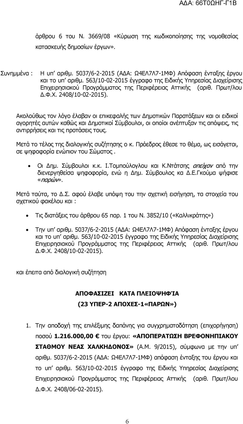 Ακολούθως τον λόγο έλαβαν οι επικεφαλής των Δημοτικών Παρατάξεων και οι ειδικοί αγορητές αυτών καθώς και Δημοτικοί Σύμβουλοι, οι οποίοι ανέπτυξαν τις απόψεις, τις αντιρρήσεις και τις προτάσεις τους.