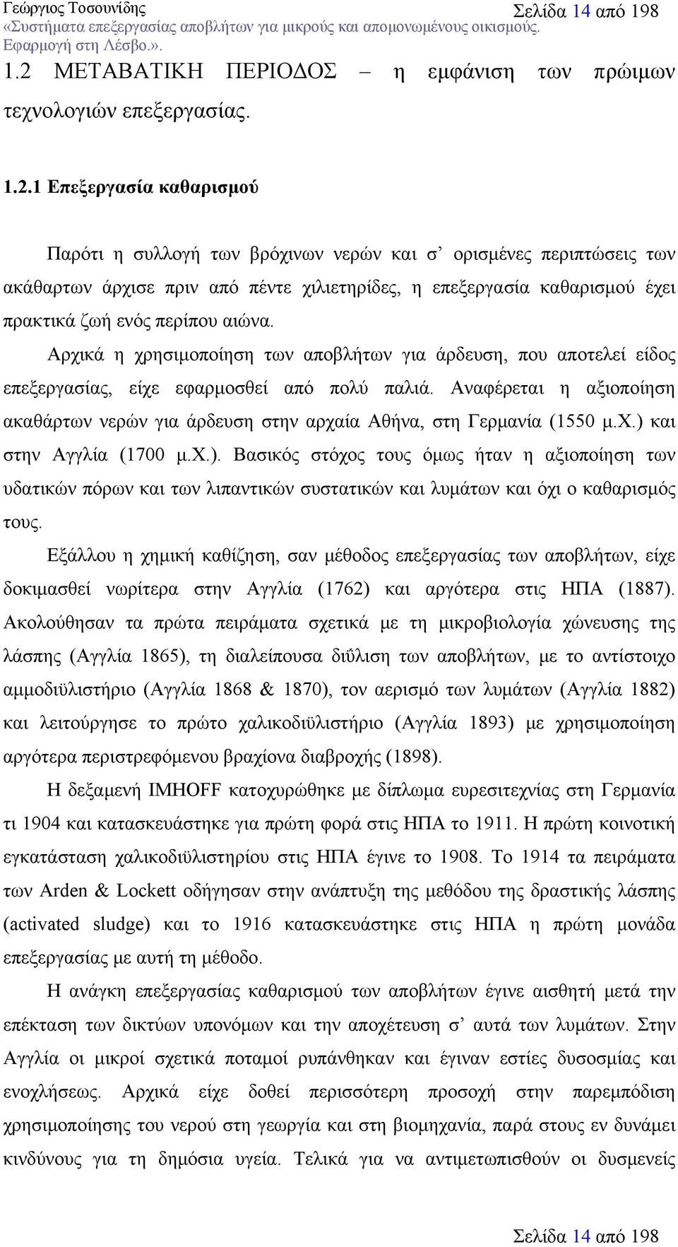 1 Επεξεργασία καθαρισμού Παρότι η συλλογή των βρόχινων νερών και σ ορισμένες περιπτώσεις των ακάθαρτων άρχισε πριν από πέντε χιλιετηρίδες, η επεξεργασία καθαρισμού έχει πρακτικά ζωή ενός περίπου