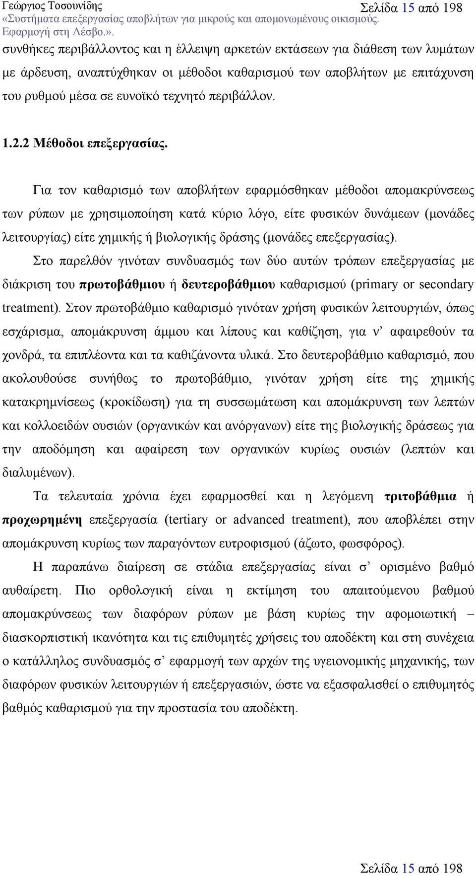 Για τον καθαρισμό των αποβλήτων εφαρμόσθηκαν μέθοδοι απομακρύνσεως των ρύπων με χρησιμοποίηση κατά κύριο λόγο, είτε φυσικών δυνάμεων (μονάδες λειτουργίας) είτε χημικής ή βιολογικής δράσης (μονάδες