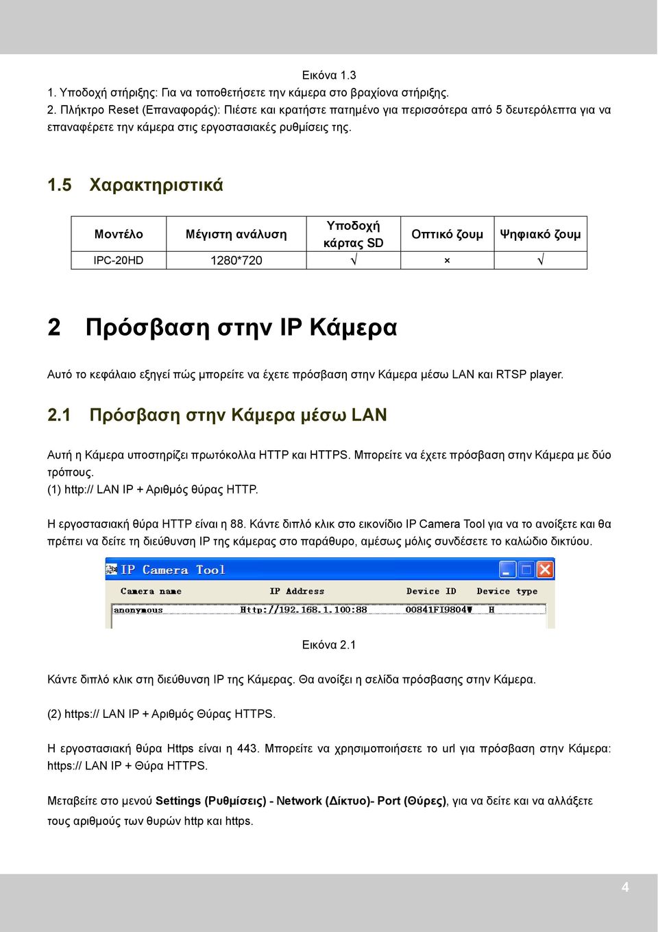 5 Χαρακτηριστικά Μοντέλο Μέγιστη ανάλυση Υποδοχή κάρτας SD Οπτικό ζουμ Ψηφιακό ζουμ IPC-20HD 1280*720 2 Πρόσβαση στην IP Κάμερα Αυτό το κεφάλαιο εξηγεί πώς μπορείτε να έχετε πρόσβαση στην Κάμερα μέσω