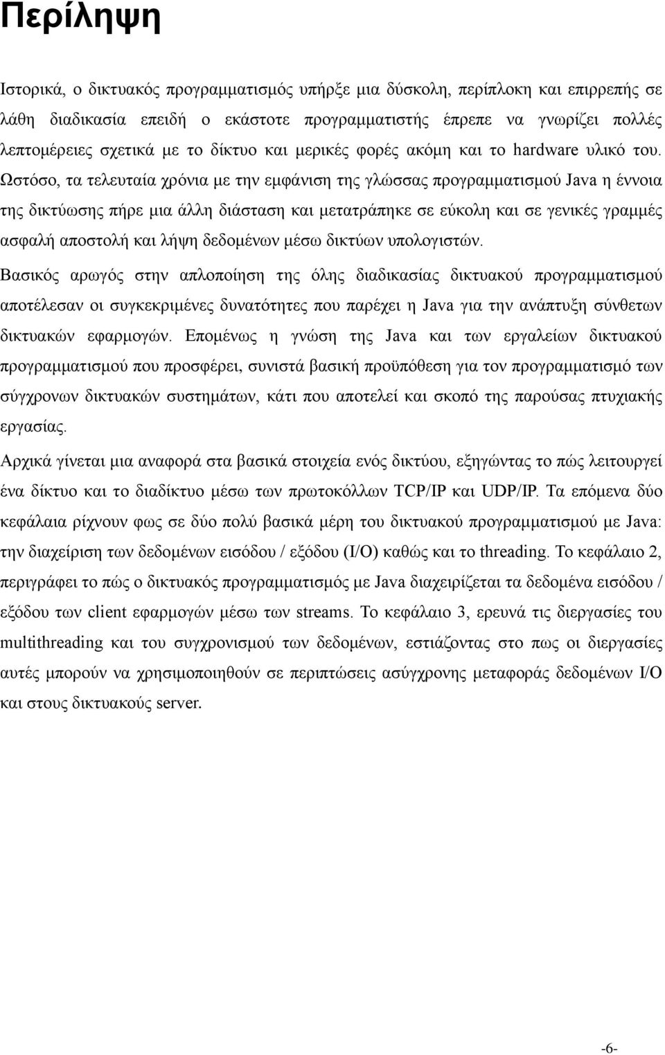 Ωστόσο, τα τελευταία χρόνια με την εμφάνιση της γλώσσας προγραμματισμού Java η έννοια της δικτύωσης πήρε μια άλλη διάσταση και μετατράπηκε σε εύκολη και σε γενικές γραμμές ασφαλή αποστολή και λήψη