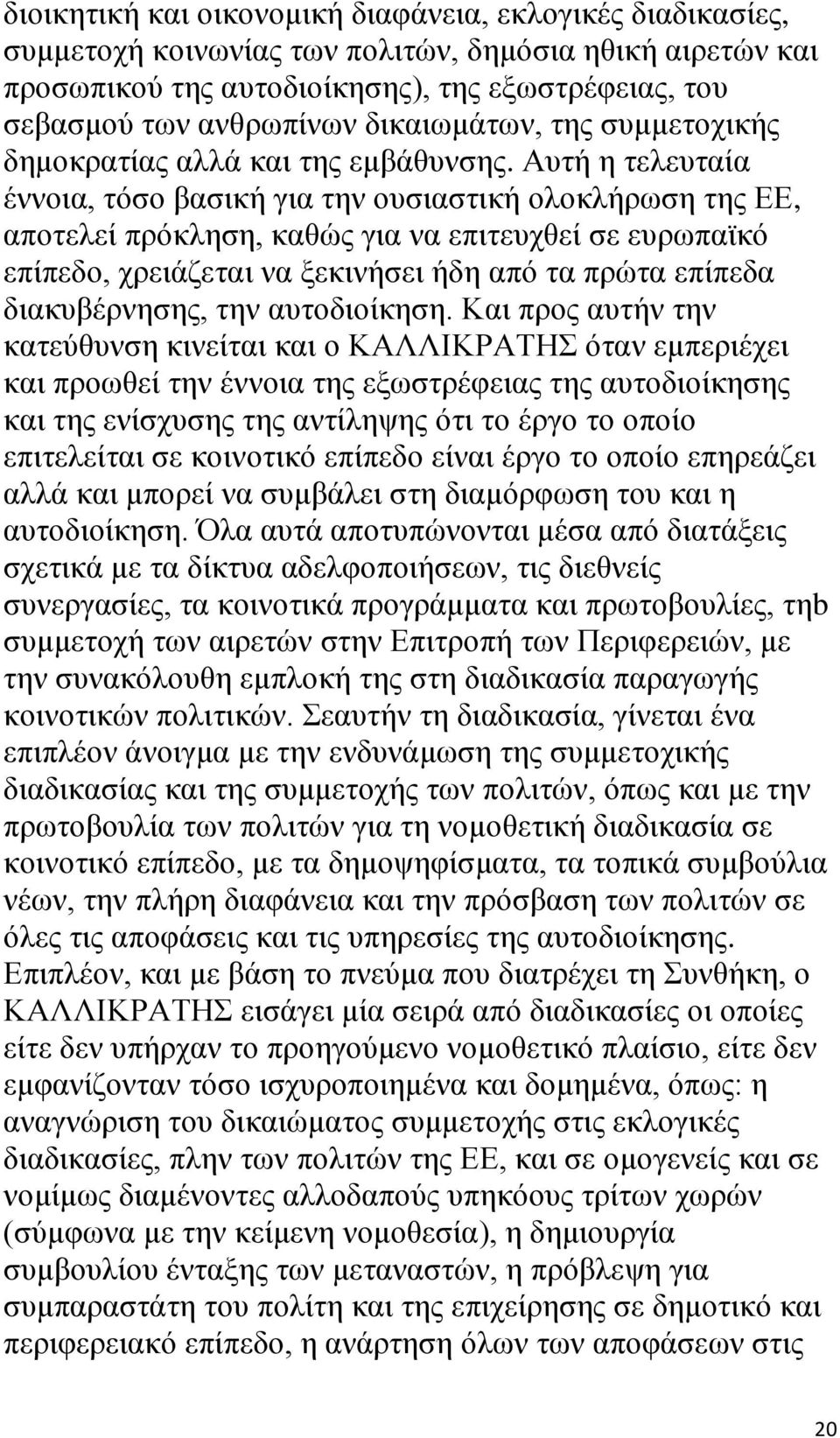 Αυτή η τελευταία έννοια, τόσο βασική για την ουσιαστική ολοκλήρωση της ΕΕ, αποτελεί πρόκληση, καθώς για να επιτευχθεί σε ευρωπαϊκό επίπεδο, χρειάζεται να ξεκινήσει ήδη από τα πρώτα επίπεδα