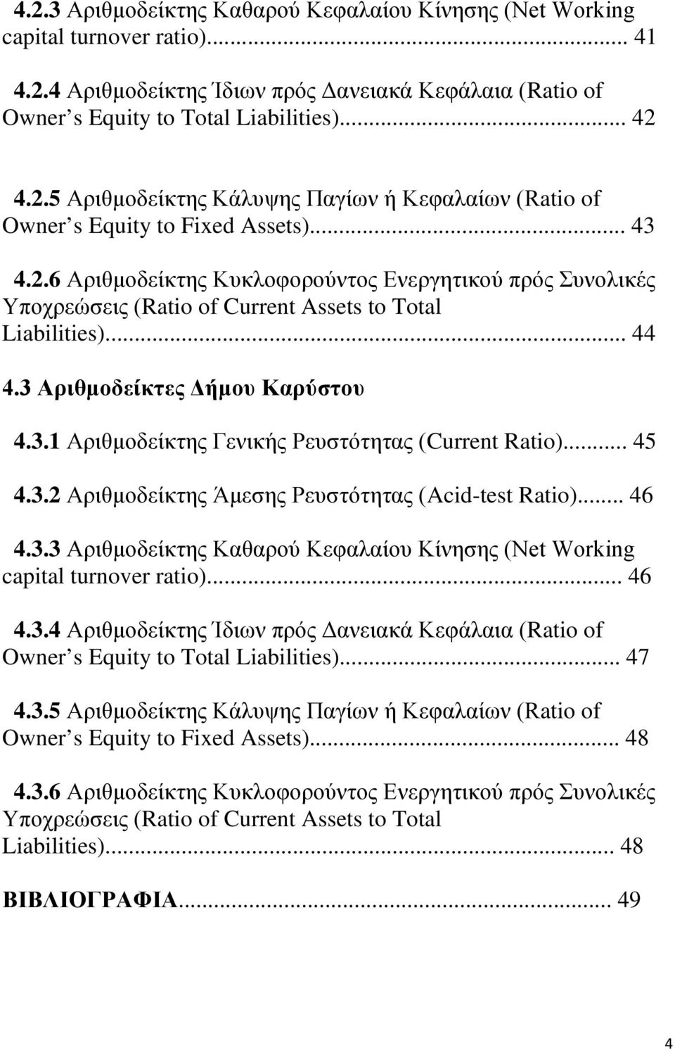 .. 45 4.3.2 Αριθμοδείκτης Άμεσης Ρευστότητας (Acid-test Ratio)... 46 4.3.3 Αριθμοδείκτης Καθαρού Κεφαλαίου Κίνησης (Net Working capital turnover ratio)... 46 4.3.4 Αριθμοδείκτης Ίδιων πρός Δανειακά Κεφάλαια (Ratio of Owner s Equity to Total Liabilities).