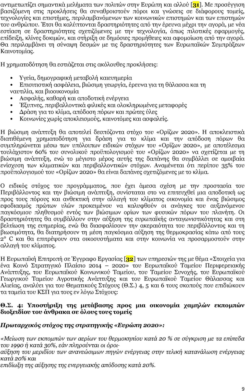 Έτσι θα καλύπτονται δραστηριότητες από την έρευνα µέχρι την αγορά, µε νέα εστίαση σε δραστηριότητες σχετιζόµενες µε την τεχνολογία, όπως πιλοτικές εφαρµογές, επίδειξη, κλίνες δοκιµών, και στήριξη σε